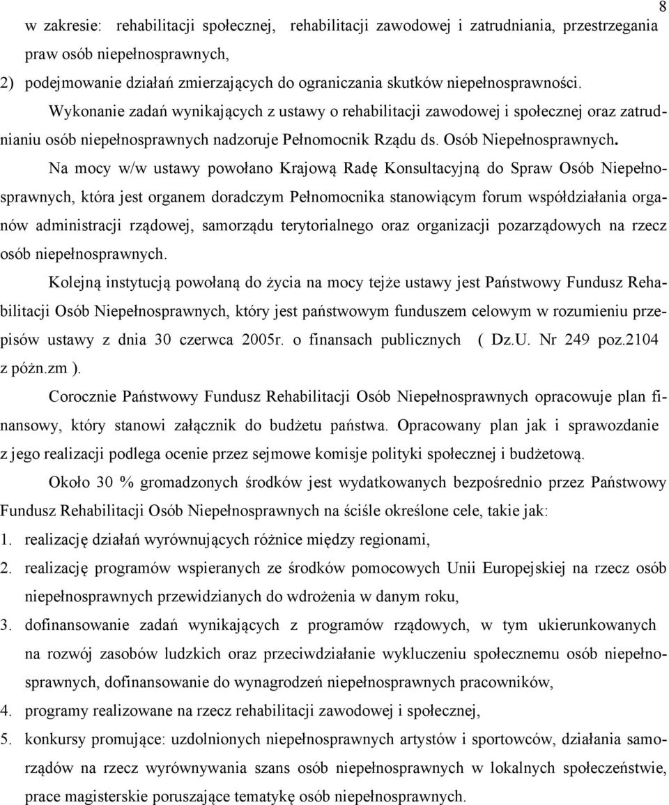 Na mocy w/w ustawy powołano Krajową Radę Konsultacyjną do Spraw Osób Niepełnosprawnych, która jest organem doradczym Pełnomocnika stanowiącym forum współdziałania organów administracji rządowej,