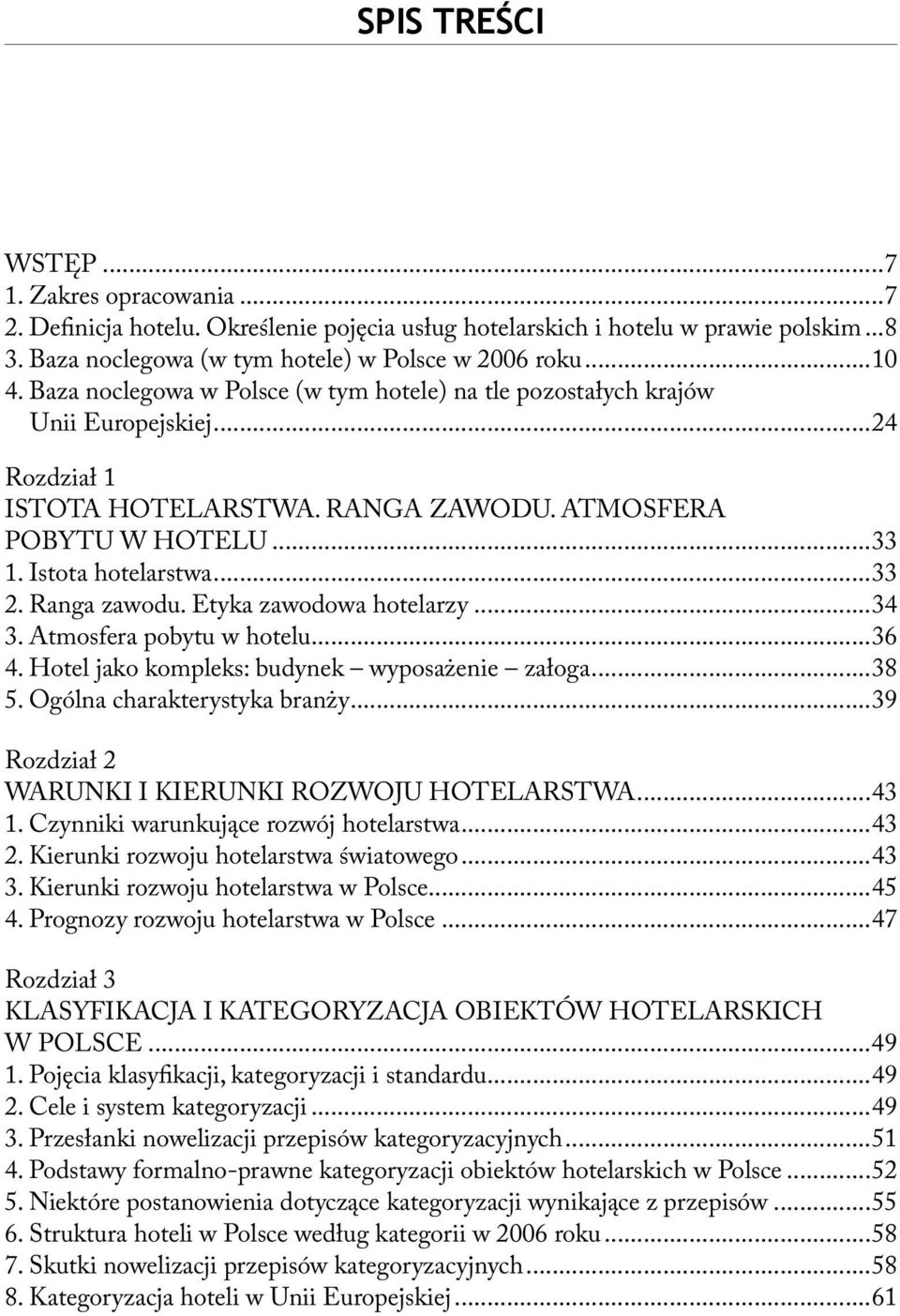 ATMOSFERA POBYTU W HOTELU...33 1. Istota hotelarstwa...33 2. Ranga zawodu. Etyka zawodowa hotelarzy...34 3. Atmosfera pobytu w hotelu...36 4. Hotel jako kompleks: budynek wyposażenie załoga...38 5.