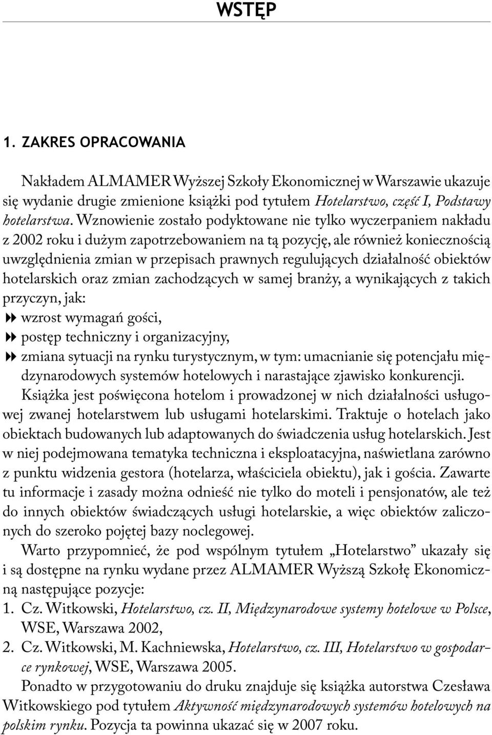 działalność obiektów hotelarskich oraz zmian zachodzących w samej branży, a wynikających z takich przyczyn, jak: wzrost wymagań gości, postęp techniczny i organizacyjny, zmiana sytuacji na rynku