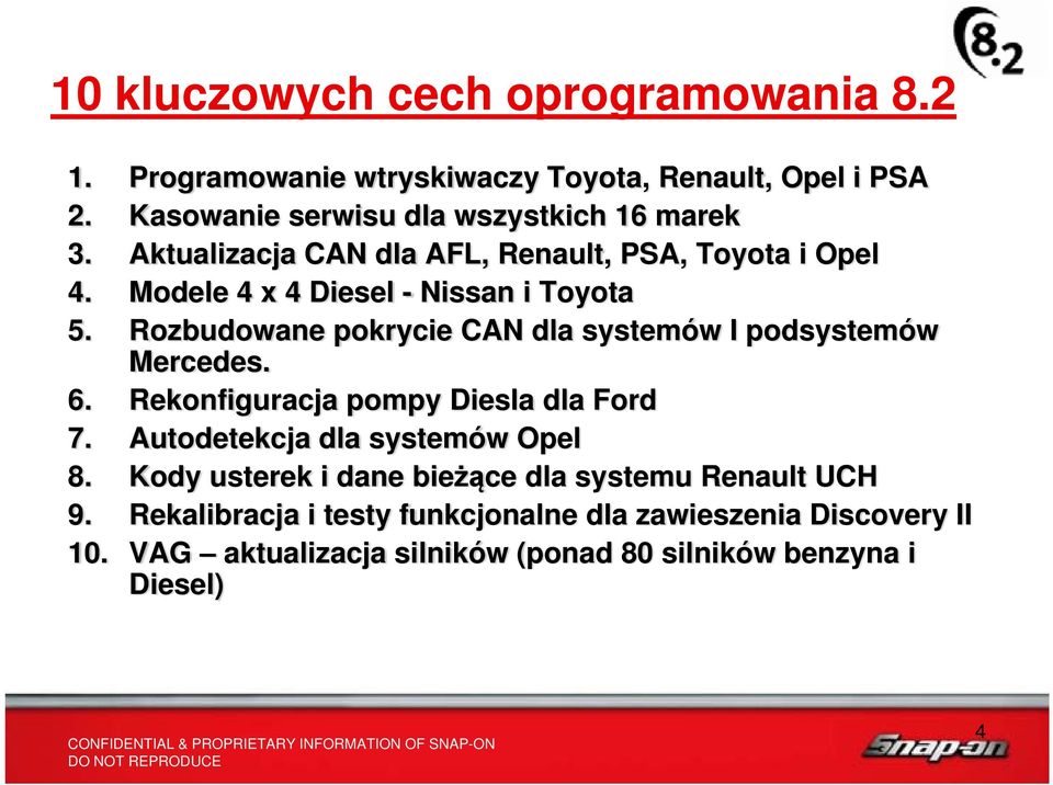 Rozbudowane pokrycie CAN dla systemów I podsystemów Mercedes. 6. Rekonfiguracja pompy Diesla dla Ford 7. Autodetekcja dla systemów Opel 8.