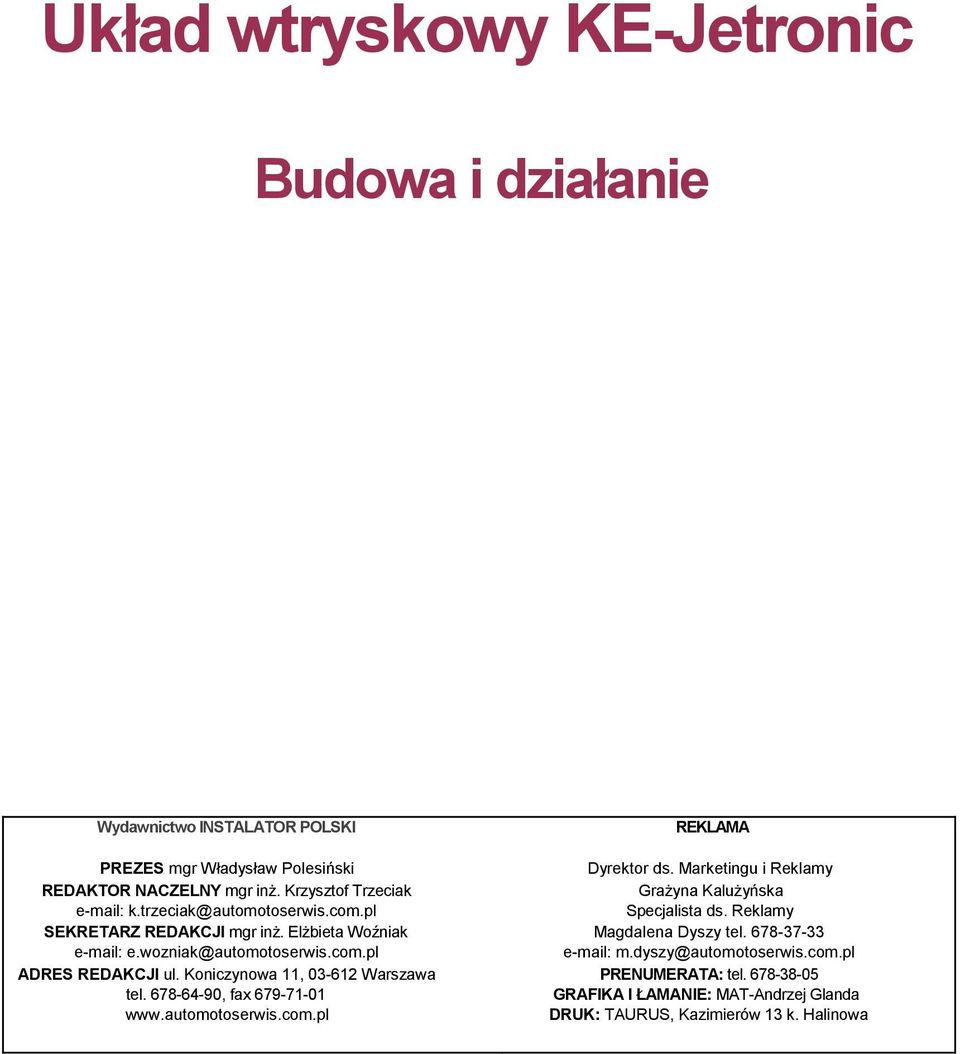 Reklamy SEKRETARZ REDAKCJI mgr inż. Elżbieta Woźniak Magdalena Dyszy tel. 678-37-33 e-mail: e.wozniak@automotoserwis.com.pl e-mail: m.dyszy@automotoserwis.com.pl ADRES REDAKCJI ul.