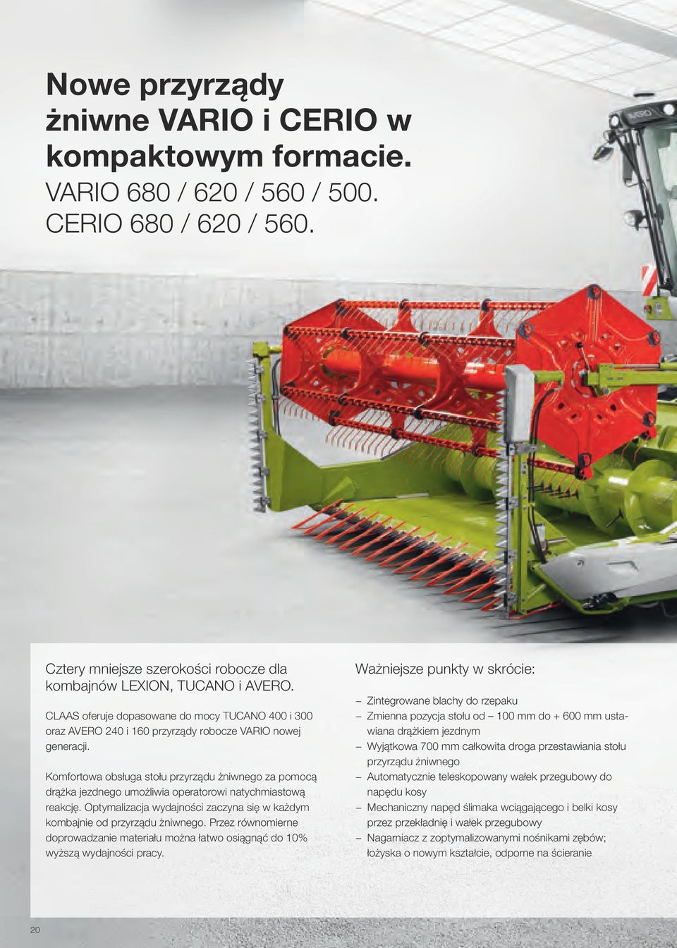 Komfortowa obsługa stołu przyrządu żniwnego za pomocą drążka jezdnego umożliwia operatorowi natychmiastową reakcję. Optymalizacja wydajności zaczyna się w każdym kombajnie od przyrządu żniwnego.