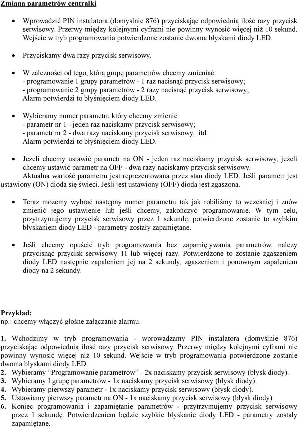 W zależności od tego, którą grupę parametrów chcemy zmieniać: - programowanie 1 grupy parametrów - 1 raz nacisnąć przycisk serwisowy; - programowanie 2 grupy parametrów - 2 razy nacisnąć przycisk