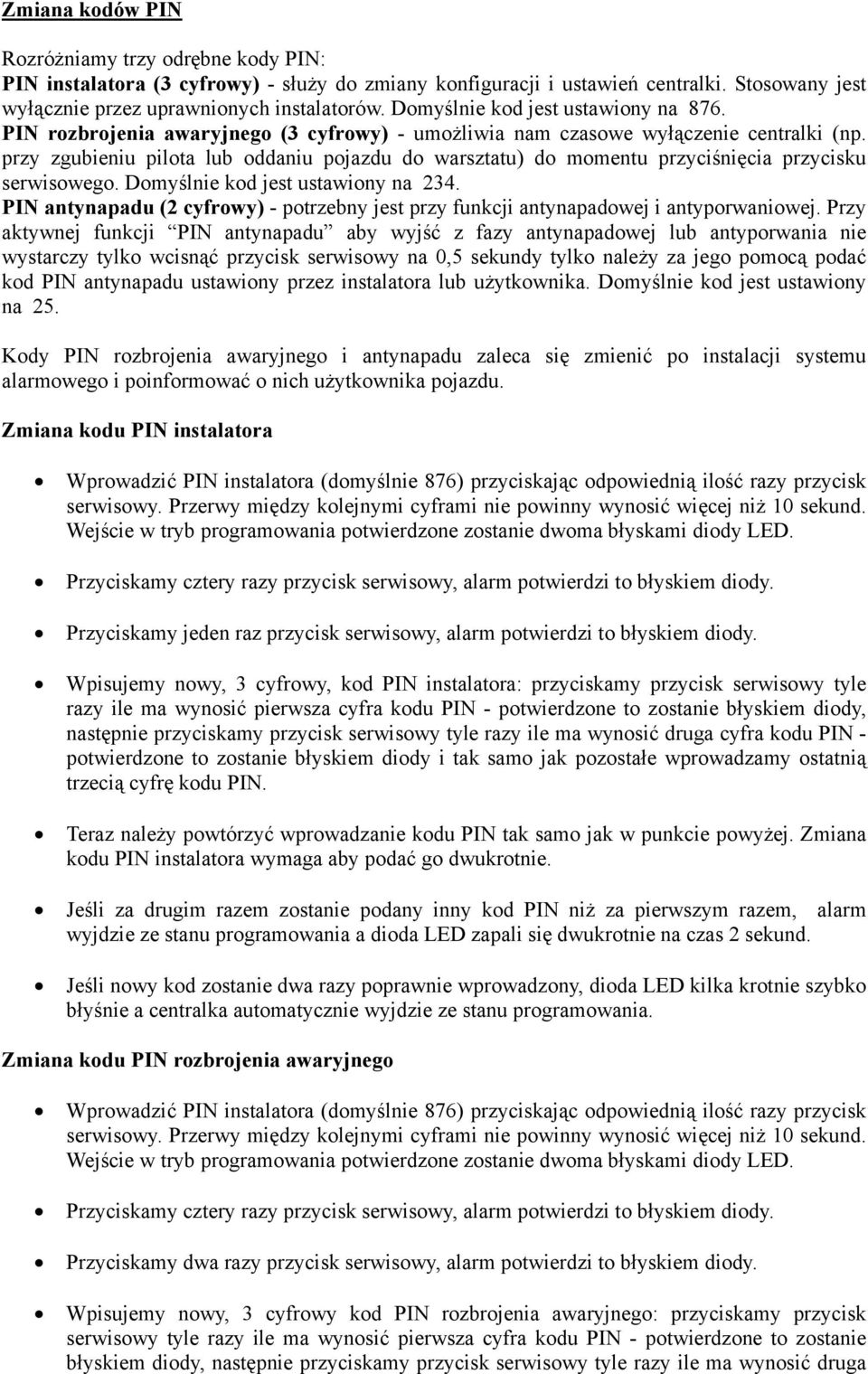 przy zgubieniu pilota lub oddaniu pojazdu do warsztatu) do momentu przyciśnięcia przycisku serwisowego. Domyślnie kod jest ustawiony na 234.