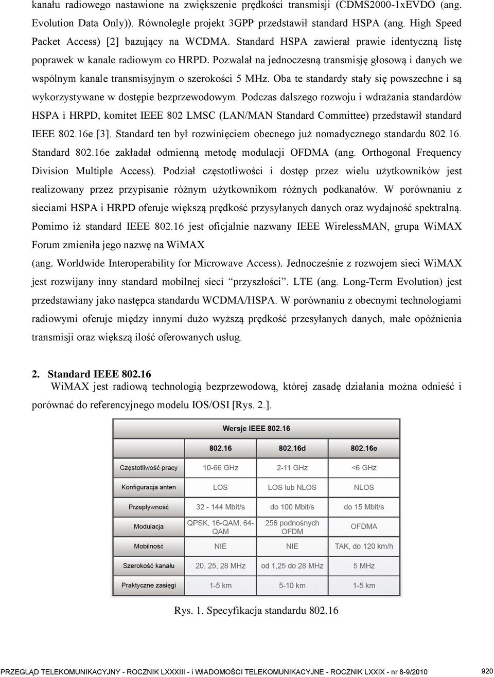 Pozwalał na jednoczesną transmisję głosową i danych we wspólnym kanale transmisyjnym o szerokości 5 MHz. Oba te standardy stały się powszechne i są wykorzystywane w dostępie bezprzewodowym.