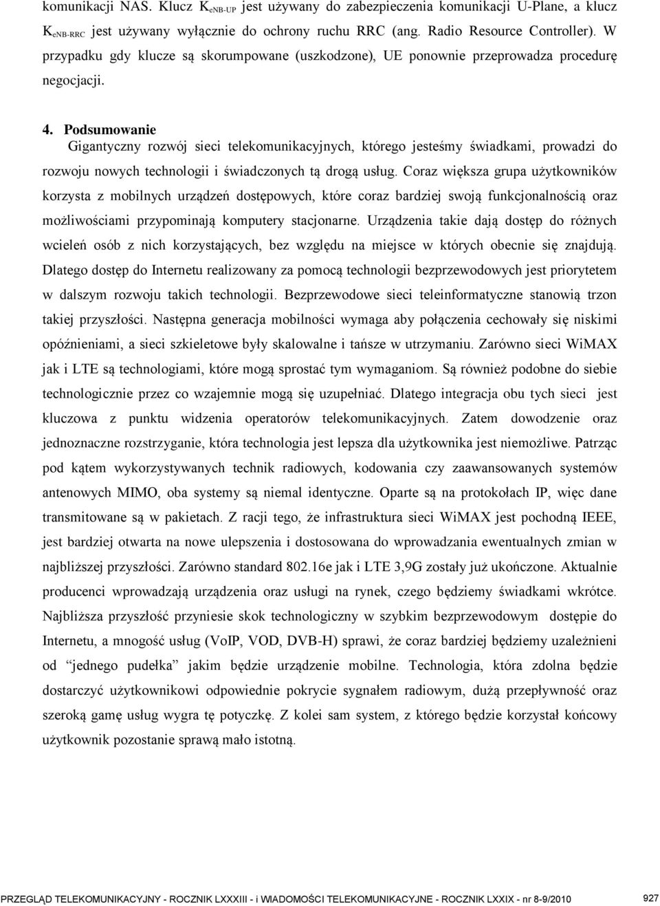Podsumowanie Gigantyczny rozwój sieci telekomunikacyjnych, którego jesteśmy świadkami, prowadzi do rozwoju nowych technologii i świadczonych tą drogą usług.