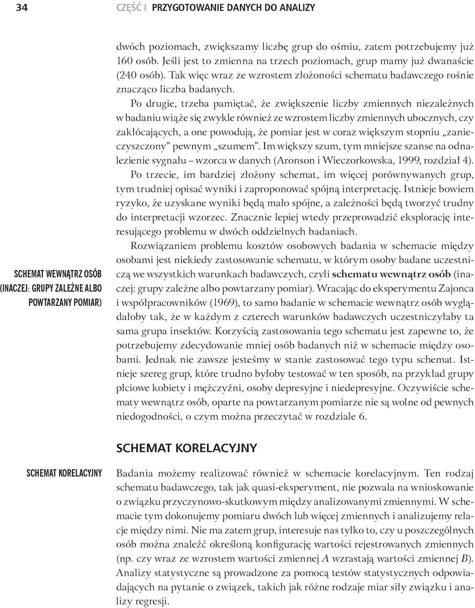 Po drugie, trzeba pamiętać, że zwiększenie liczby zmiennych niezależnych w badaniu wiąże się zwykle również ze wzrostem liczby zmiennych ubocznych, czy zakłócających, a one powodują, że pomiar jest w