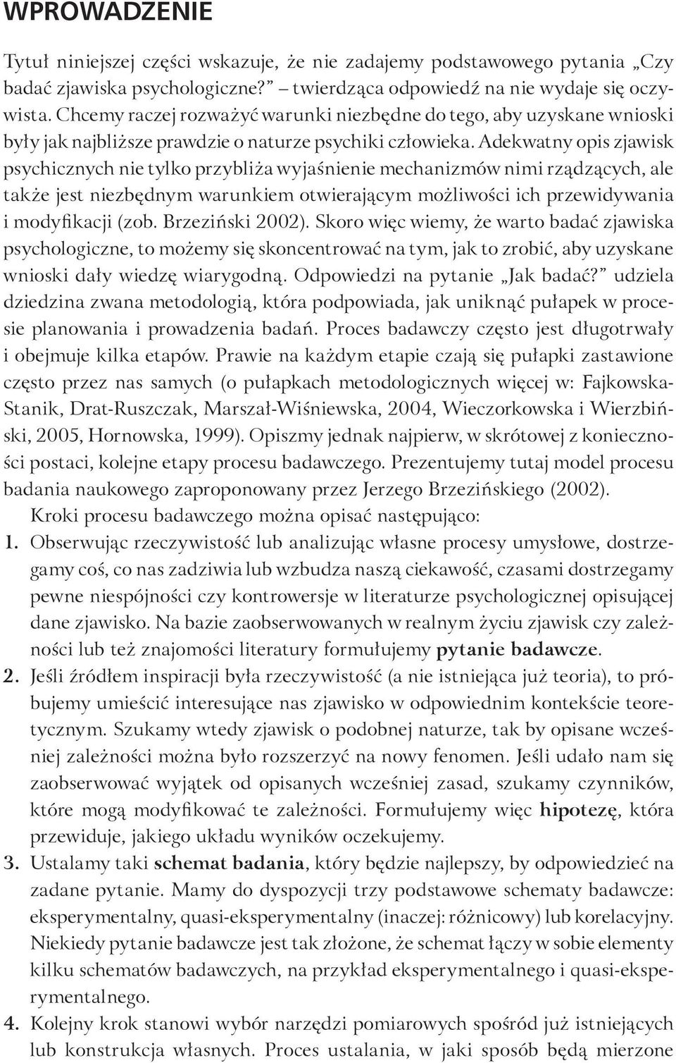 Adekwatny opis zjawisk psychicznych nie tylko przybliża wyjaśnienie mechanizmów nimi rządzących, ale także jest niezbędnym warunkiem otwierającym możliwości ich przewidywania i modyfikacji (zob.