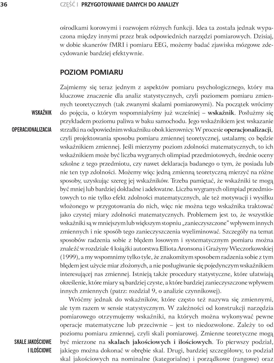 POZIOM POMIARU WSKAŹNIK OPERACJONALIZACJA SKALE JAKOŚCIOWE I ILOŚCIOWE Zajmiemy się teraz jednym z aspektów pomiaru psychologicznego, który ma kluczowe znaczenie dla analiz statystycznych, czyli