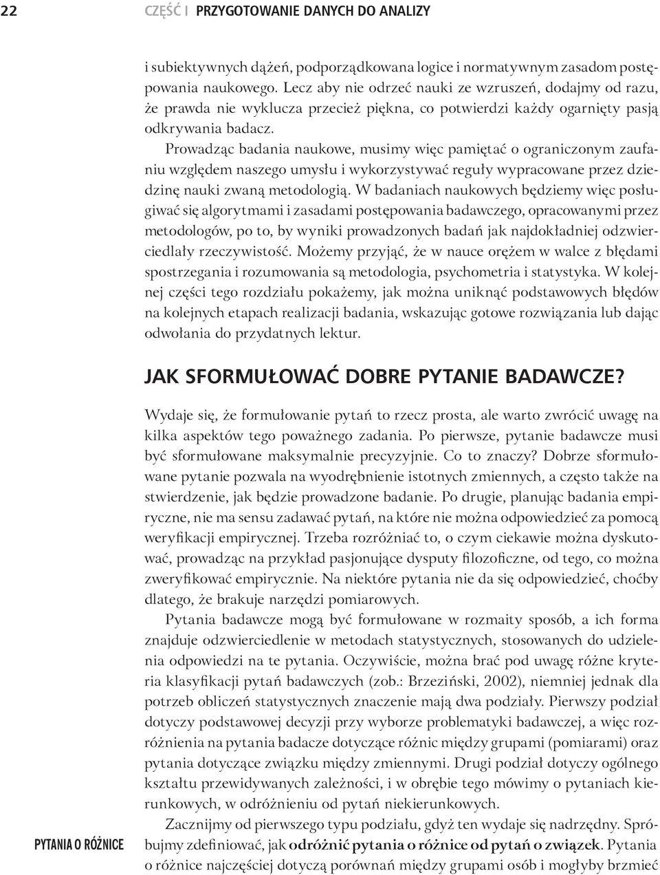 Prowadząc badania naukowe, musimy więc pamiętać o ograniczonym zaufaniu względem naszego umysłu i wykorzystywać reguły wypracowane przez dziedzinę nauki zwaną metodologią.