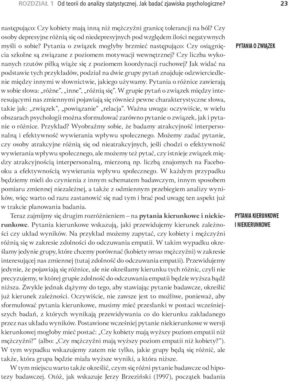 Pytania o związek mogłyby brzmieć następująco: Czy osiągnięcia szkolne są związane z poziomem motywacji wewnętrznej? Czy liczba wykonanych rzutów piłką wiąże się z poziomem koordynacji ruchowej?