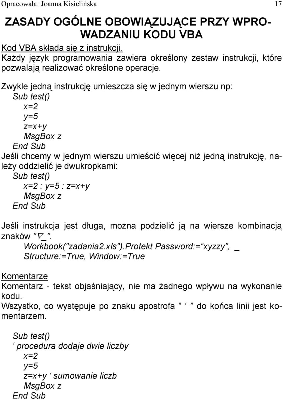 Zwykle jedną instrukcję umieszcza się w jednym wierszu np: Sub test() x=2 y=5 z=x+y MsgBox z Jeśli chcemy w jednym wierszu umieścić więcej niż jedną instrukcję, należy oddzielić je dwukropkami: Sub