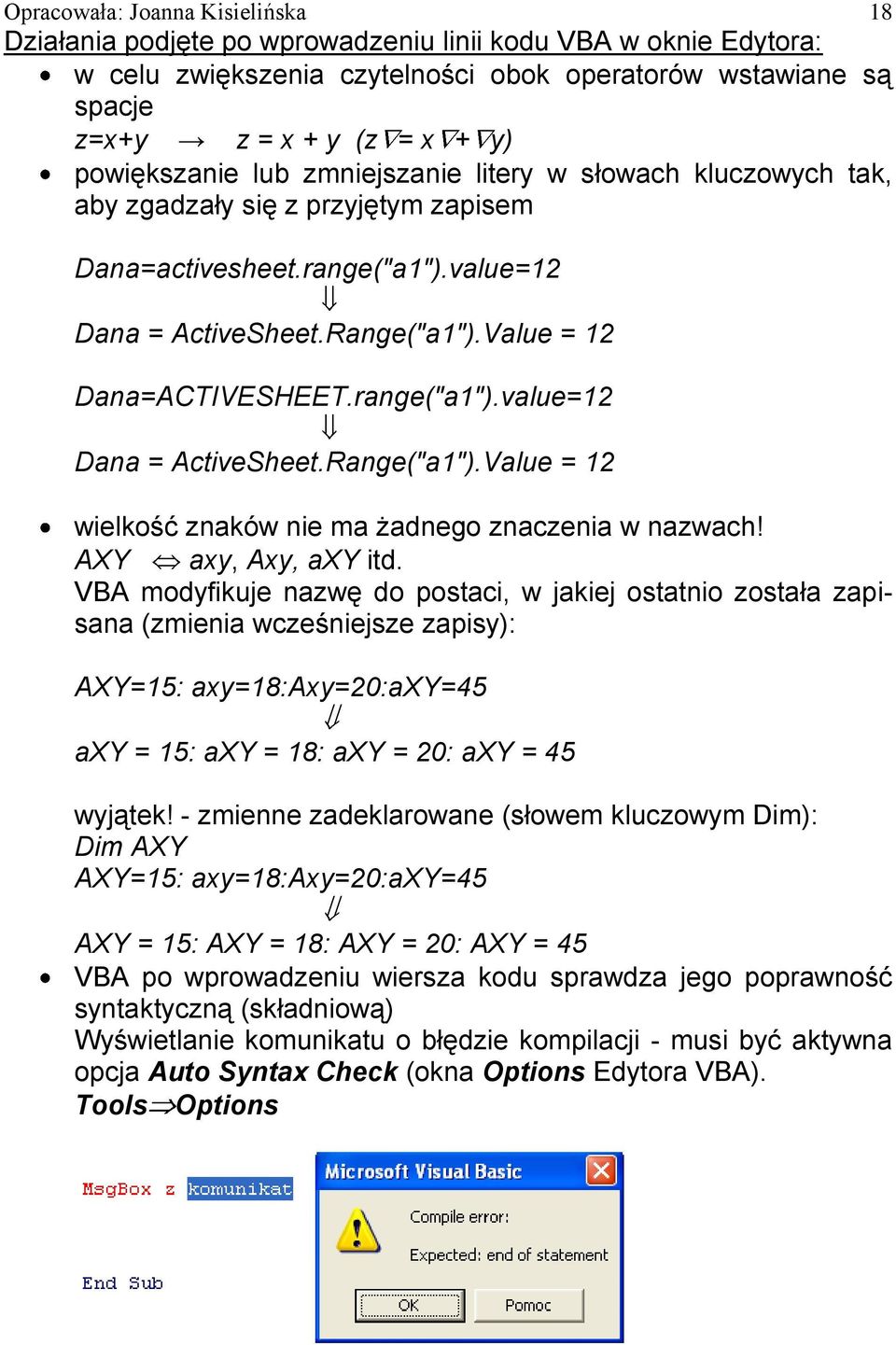 range("a1").value=12 Dana = ActiveSheet.Range("a1").Value = 12 wielkość znaków nie ma żadnego znaczenia w nazwach! AXY axy, Axy, axy itd.