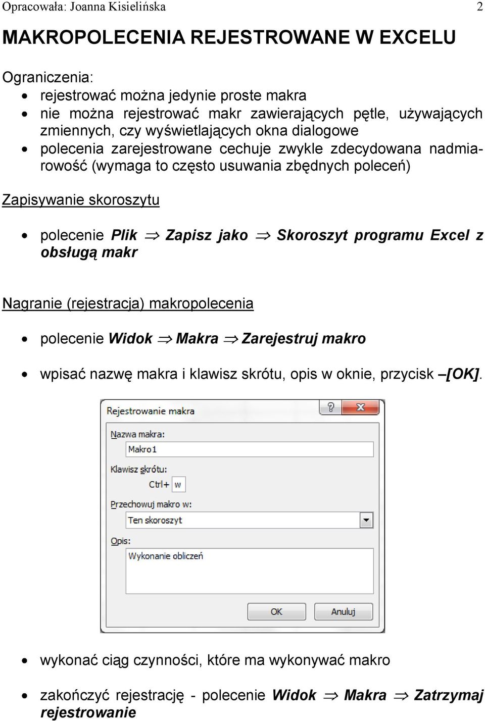 Zapisywanie skoroszytu polecenie Plik Zapisz jako Skoroszyt programu Excel z obsługą makr Nagranie (rejestracja) makropolecenia polecenie Widok Makra Zarejestruj makro