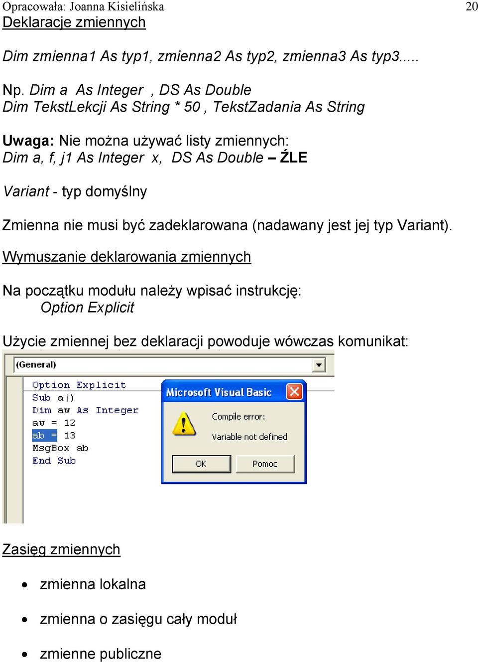 DS As Double ŹLE Variant - typ domyślny Zmienna nie musi być zadeklarowana (nadawany jest jej typ Variant).