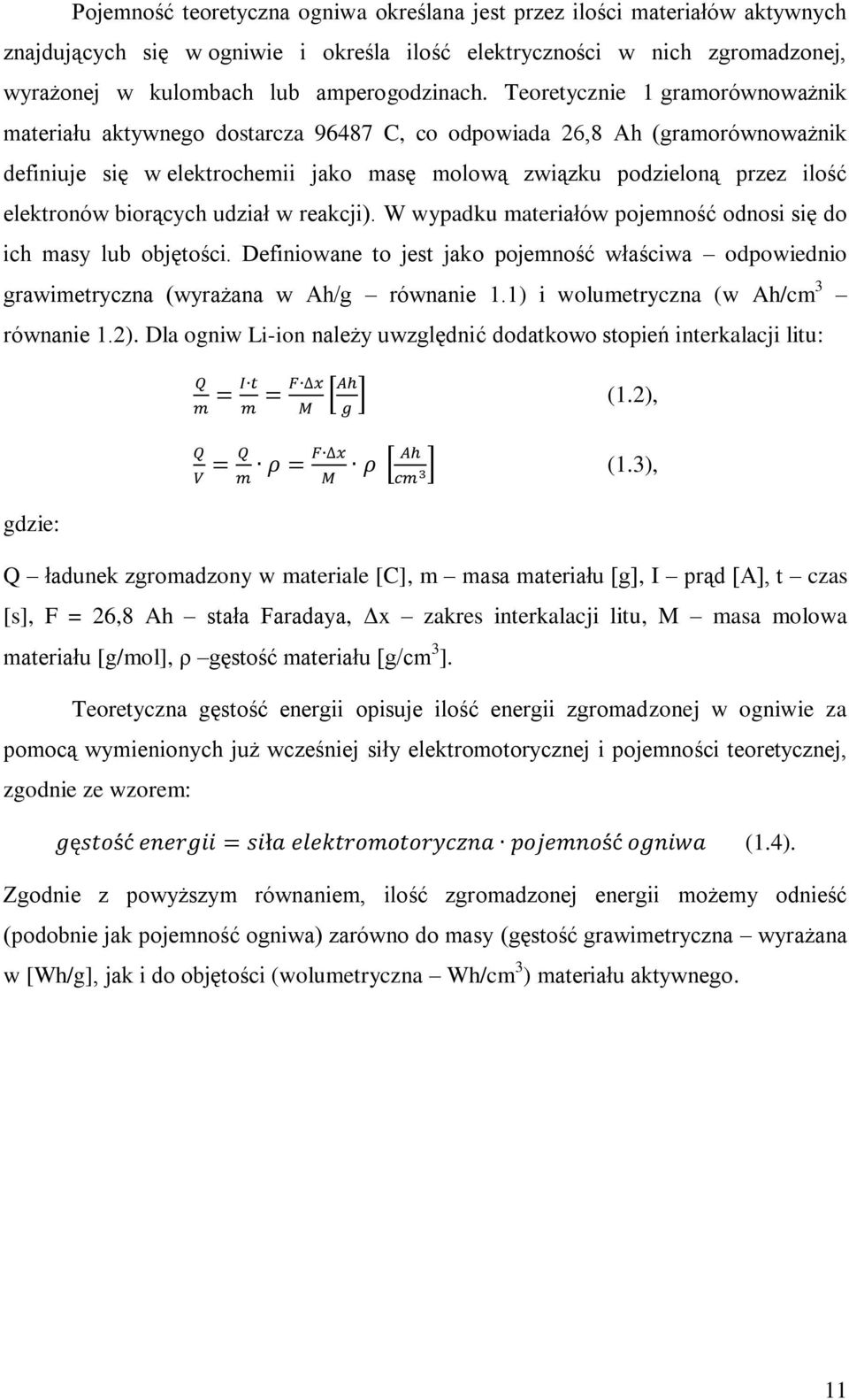 biorących udział w reakcji). W wypadku materiałów pojemność odnosi się do ich masy lub objętości. Definiowane to jest jako pojemność właściwa odpowiednio grawimetryczna (wyrażana w Ah/g równanie 1.