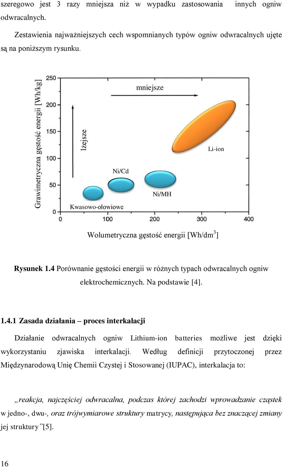 mniejsze Li-ion Ni/Cd Kwasowo-ołowiowe Ni/MH Wolumetryczna gęstość energii [Wh/dm 3 ] Rysunek 1.4 Porównanie gęstości energii w różnych typach odwracalnych ogniw elektrochemicznych. Na podstawie [4].