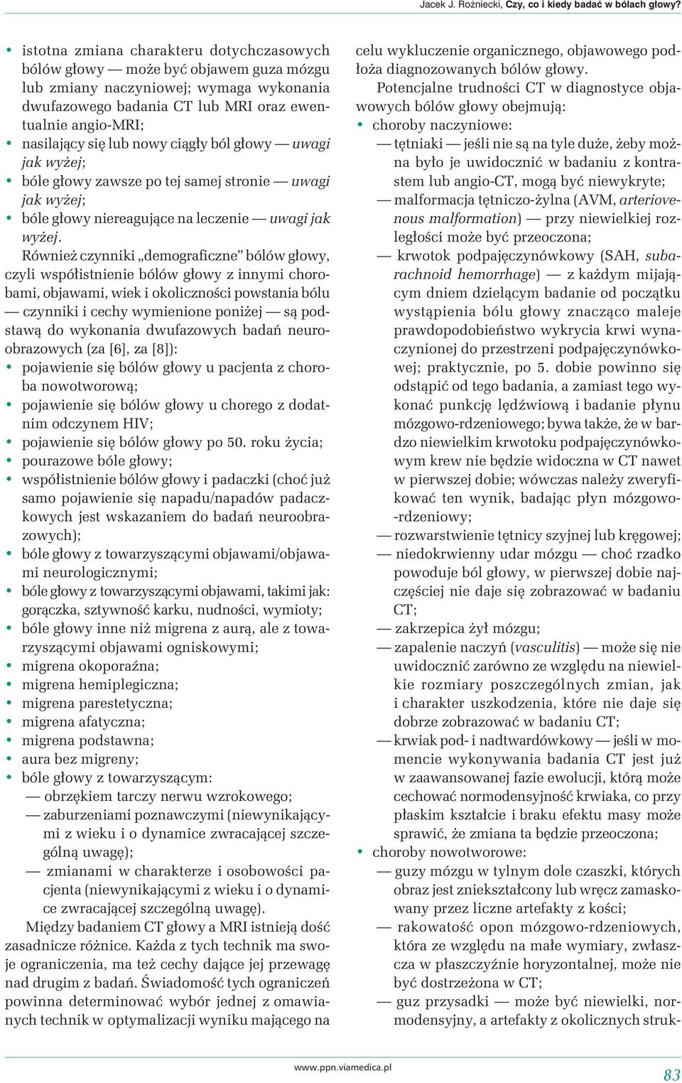 lub nowy ciągły ból głowy uwagi jak wyżej; bóle głowy zawsze po tej samej stronie uwagi jak wyżej; bóle głowy niereagujące na leczenie uwagi jak wyżej.