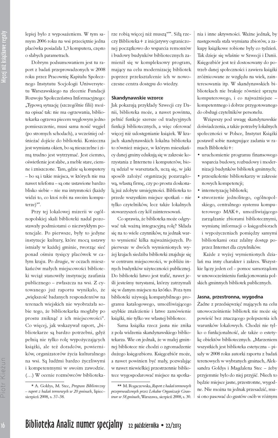 Społeczeństwa Informacyjnego: Typową sytuację (szczególnie filii) można opisać tak: nie ma ogrzewania, bibliotekarka ogrzewa piecem węglowym jedno pomieszczenie, musi sama nosić węgiel (po stromych