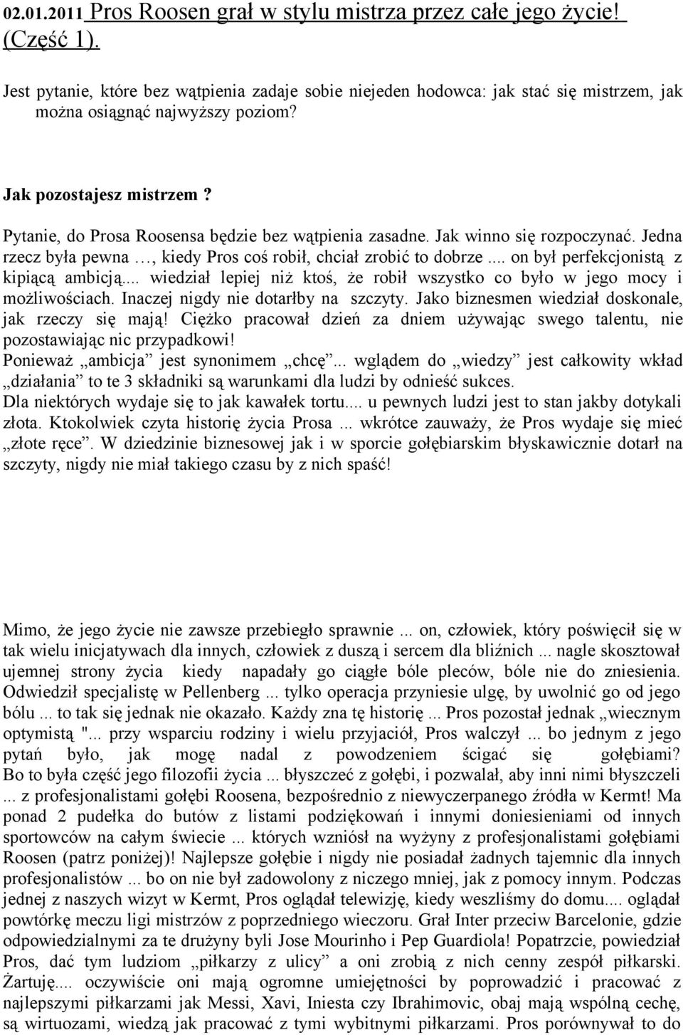 Pytanie, do Prosa Roosensa będzie bez wątpienia zasadne. Jak winno się rozpoczynać. Jedna rzecz była pewna, kiedy Pros coś robił, chciał zrobić to dobrze... on był perfekcjonistą z kipiącą ambicją.