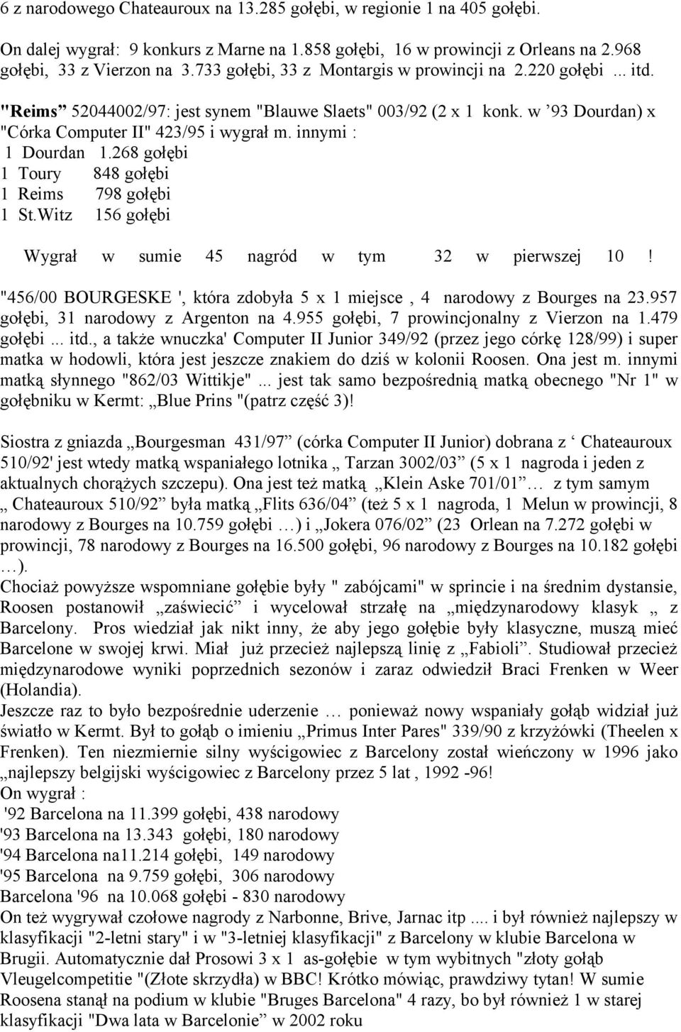 innymi : 1 Dourdan 1.268 gołębi 1 Toury 848 gołębi 1 Reims 798 gołębi 1 St.Witz 156 gołębi Wygrał w sumie 45 nagród w tym 32 w pierwszej 10!