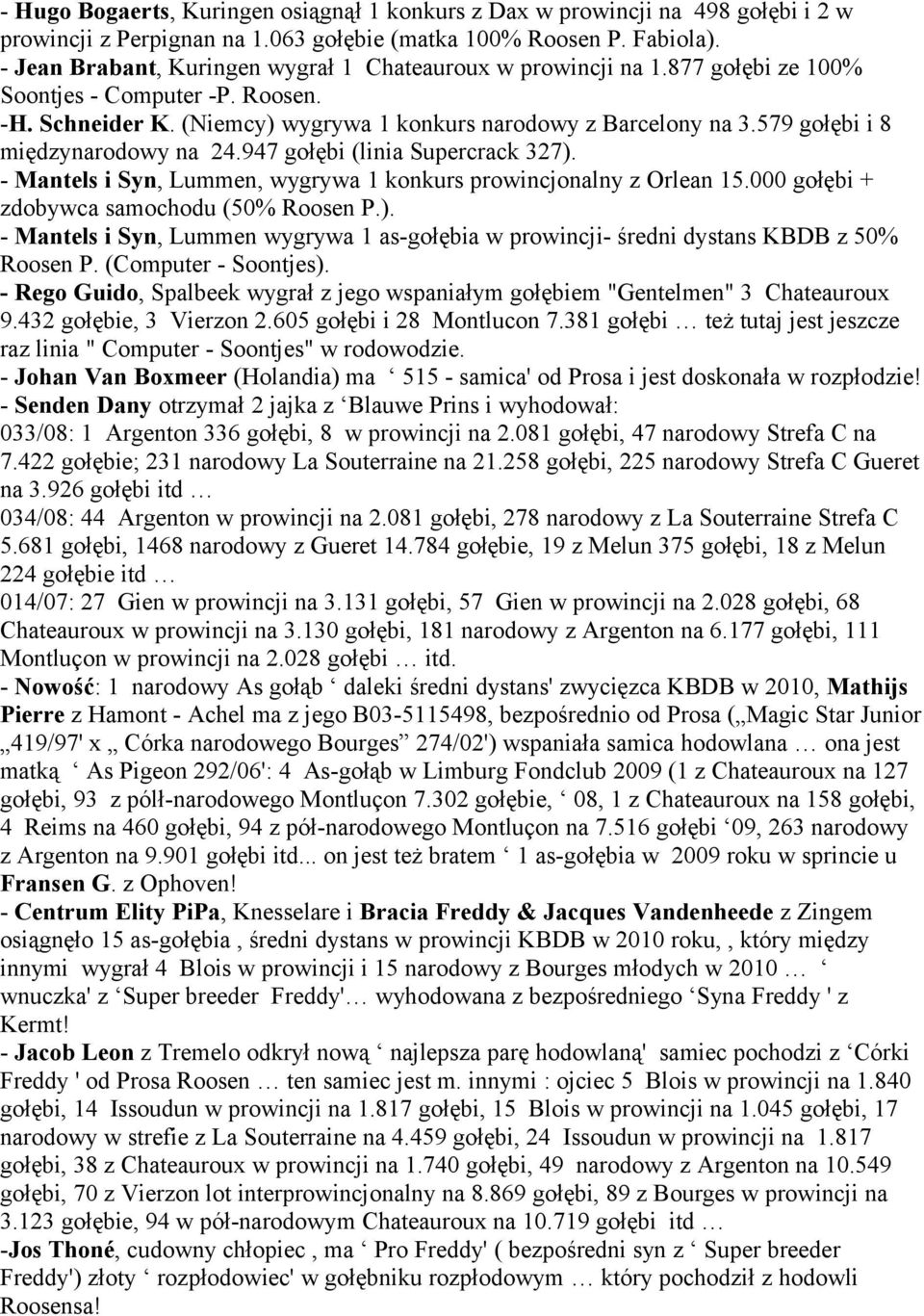 579 gołębi i 8 międzynarodowy na 24.947 gołębi (linia Supercrack 327). - Mantels i Syn, Lummen, wygrywa 1 konkurs prowincjonalny z Orlean 15.000 gołębi + zdobywca samochodu (50% Roosen P.). - Mantels i Syn, Lummen wygrywa 1 as-gołębia w prowincji- średni dystans KBDB z 50% Roosen P.