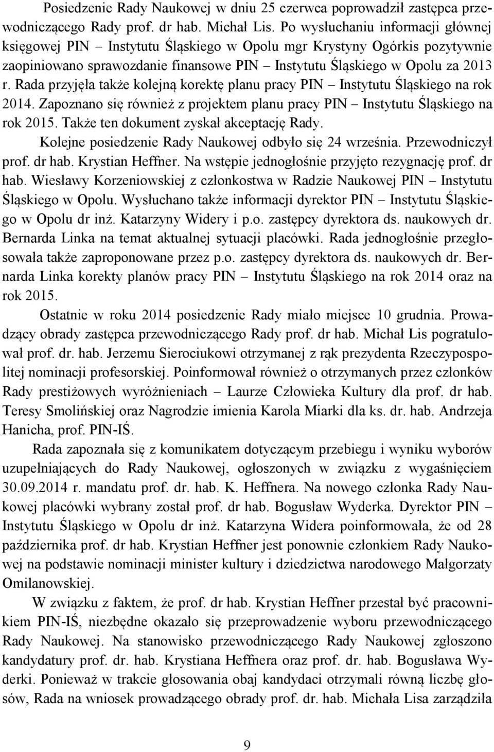 Rada przyjęła także kolejną korektę planu pracy PIN Instytutu Śląskiego na rok 2014. Zapoznano się również z projektem planu pracy PIN Instytutu Śląskiego na rok 2015.