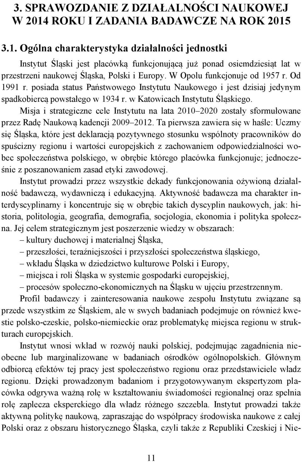 3.1. Ogólna charakterystyka działalności jednostki Instytut Śląski jest placówką funkcjonującą już ponad osiemdziesiąt lat w przestrzeni naukowej Śląska, Polski i Europy.