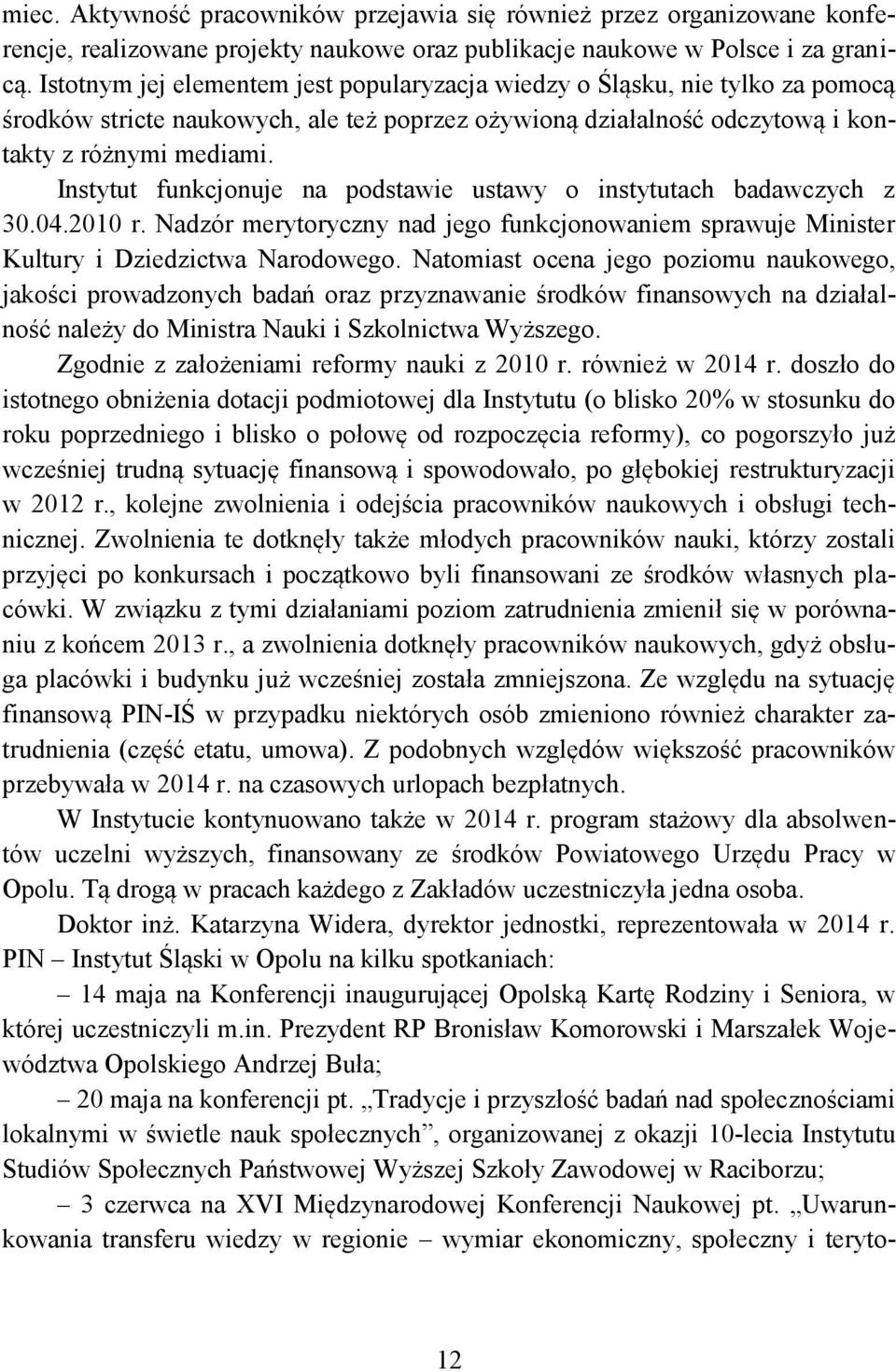 Instytut funkcjonuje na podstawie ustawy o instytutach badawczych z 30.04.2010 r. Nadzór merytoryczny nad jego funkcjonowaniem sprawuje Minister Kultury i Dziedzictwa Narodowego.
