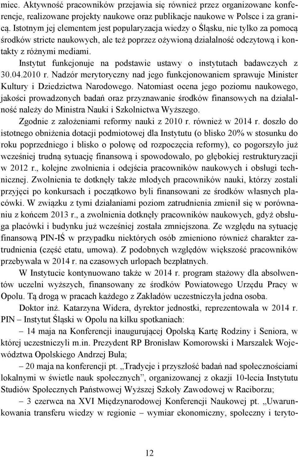 Instytut funkcjonuje na podstawie ustawy o instytutach badawczych z 30.04.2010 r. Nadzór merytoryczny nad jego funkcjonowaniem sprawuje Minister Kultury i Dziedzictwa Narodowego.