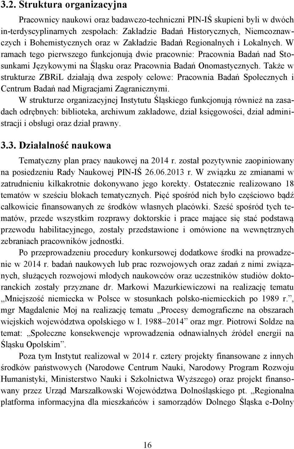 Także w strukturze ZBRiL działają dwa zespoły celowe: Pracownia Badań Społecznych i Centrum Badań nad Migracjami Zagranicznymi.