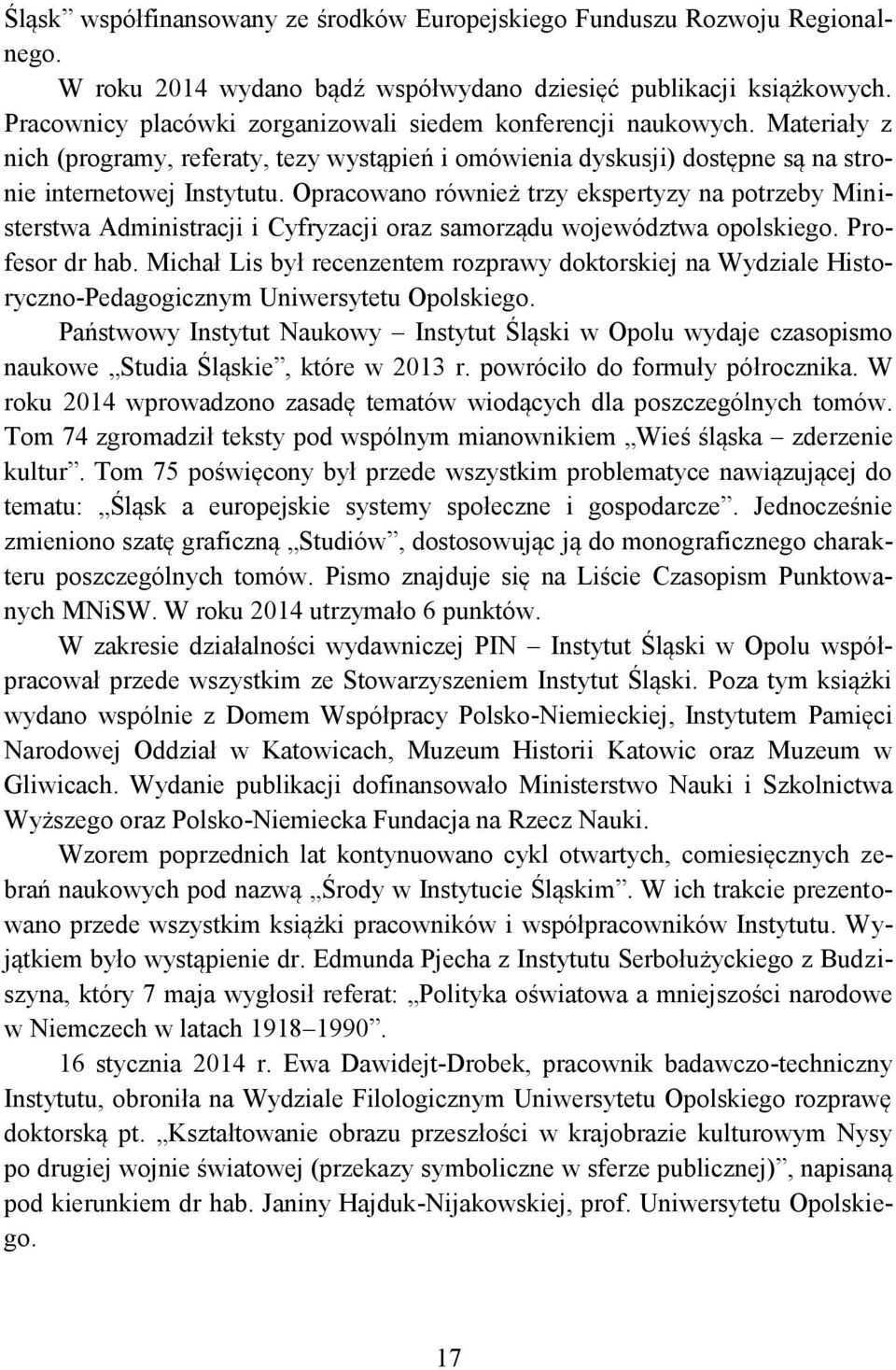 Opracowano również trzy ekspertyzy na potrzeby Ministerstwa Administracji i Cyfryzacji oraz samorządu województwa opolskiego. Profesor dr hab.