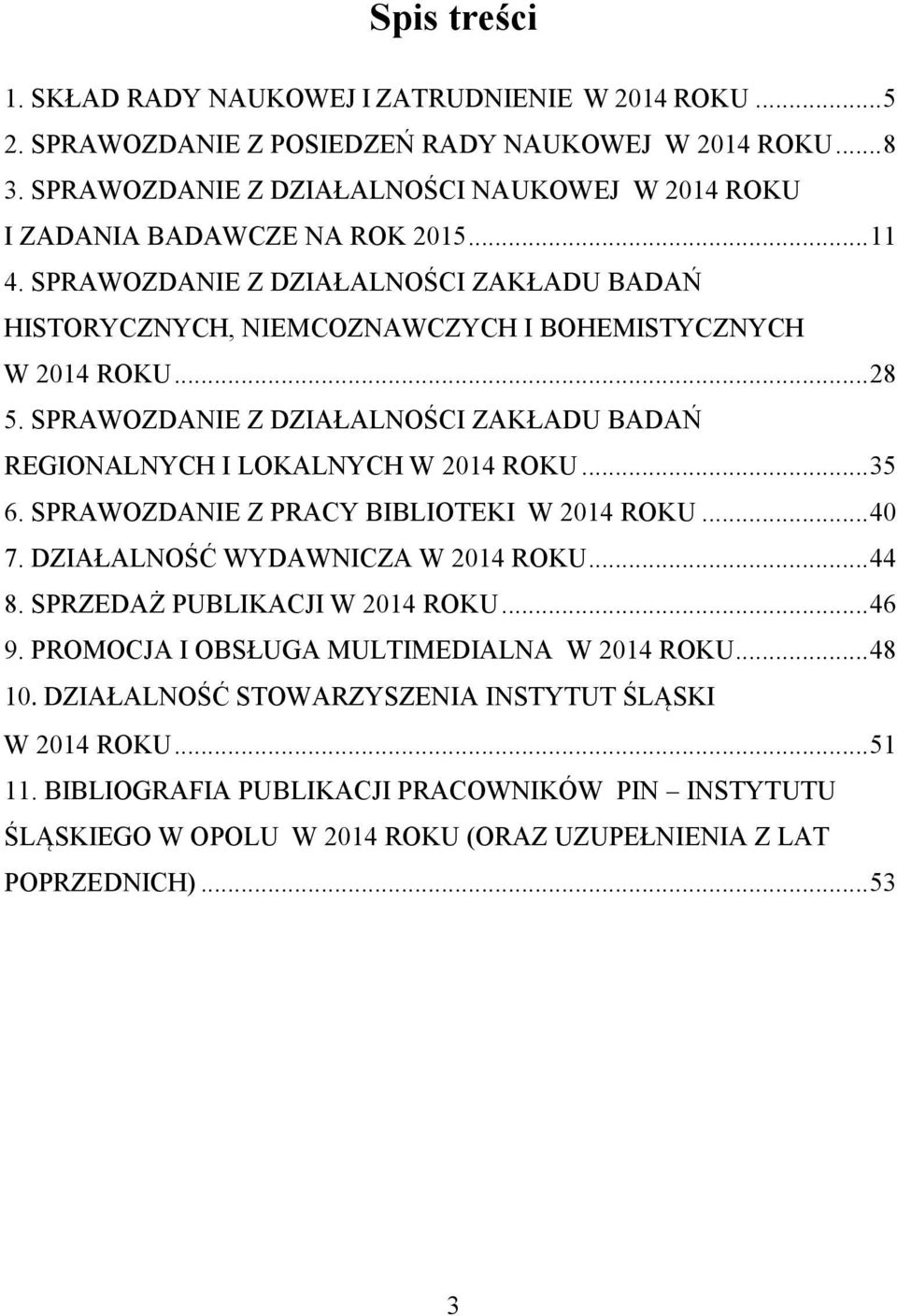 SPRAWOZDANIE Z DZIAŁALNOŚCI ZAKŁADU BADAŃ REGIONALNYCH I LOKALNYCH W 2014 ROKU... 35 6. SPRAWOZDANIE Z PRACY BIBLIOTEKI W 2014 ROKU... 40 7. DZIAŁALNOŚĆ WYDAWNICZA W 2014 ROKU... 44 8.