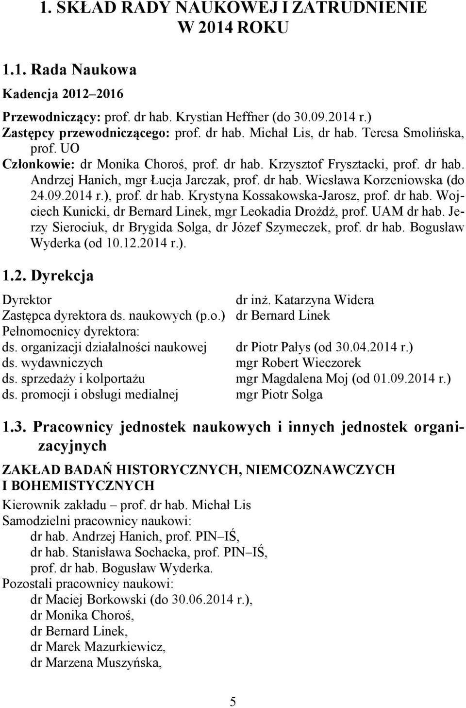 ), prof. dr hab. Krystyna Kossakowska-Jarosz, prof. dr hab. Wojciech Kunicki, dr Bernard Linek, mgr Leokadia Drożdż, prof. UAM dr hab. Jerzy Sierociuk, dr Brygida Solga, dr Józef Szymeczek, prof.