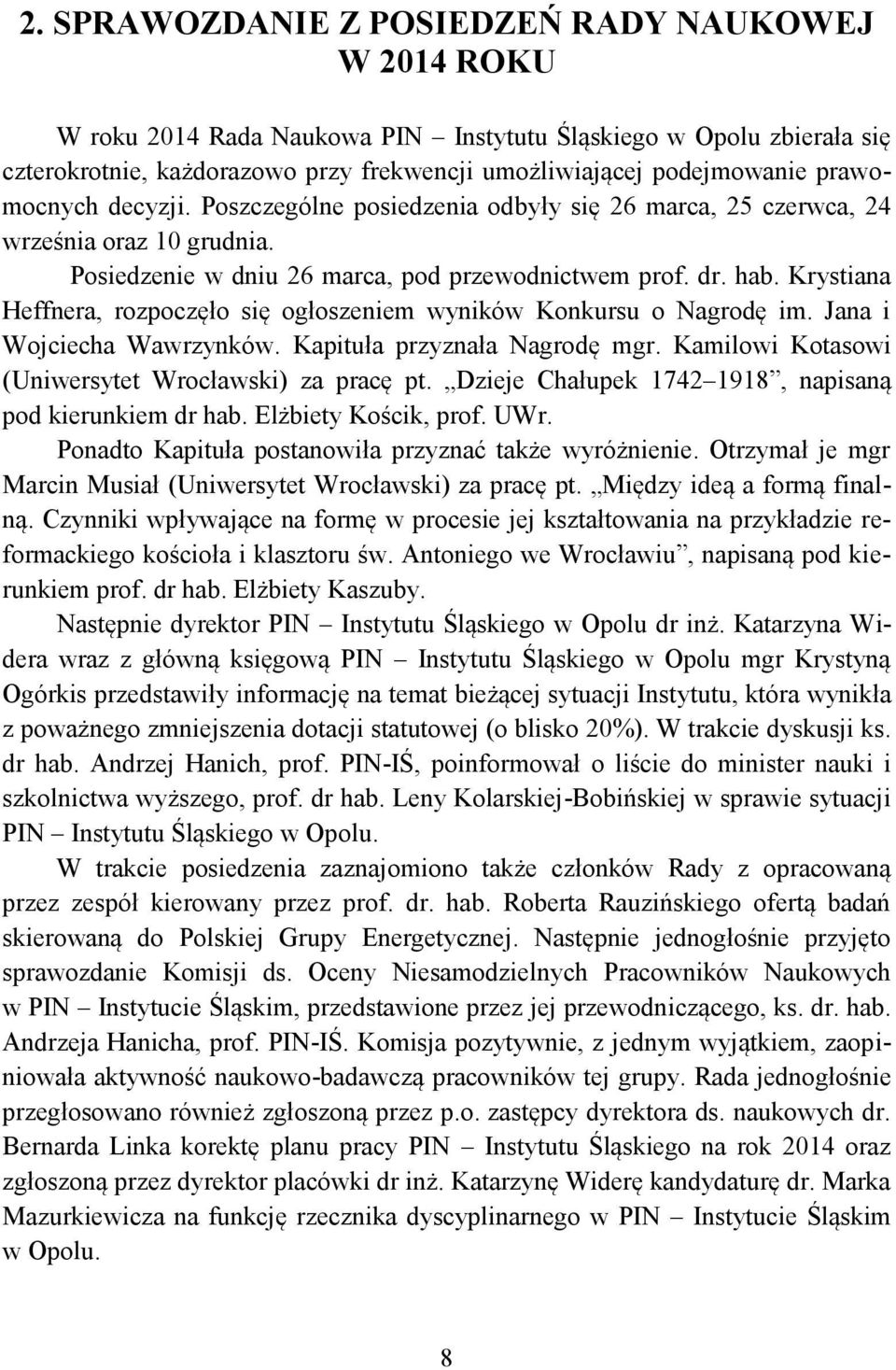 Krystiana Heffnera, rozpoczęło się ogłoszeniem wyników Konkursu o Nagrodę im. Jana i Wojciecha Wawrzynków. Kapituła przyznała Nagrodę mgr. Kamilowi Kotasowi (Uniwersytet Wrocławski) za pracę pt.