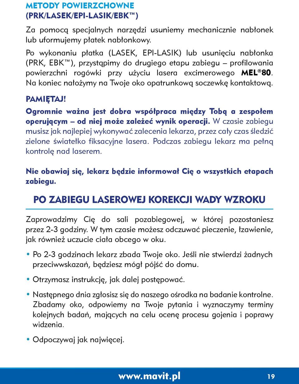 Na koniec nałożymy na Twoje oko opatrunkową soczewkę kontaktową. Pamiętaj! Ogromnie ważna jest dobra współpraca między Tobą a zespołem operującym od niej może zależeć wynik operacji.