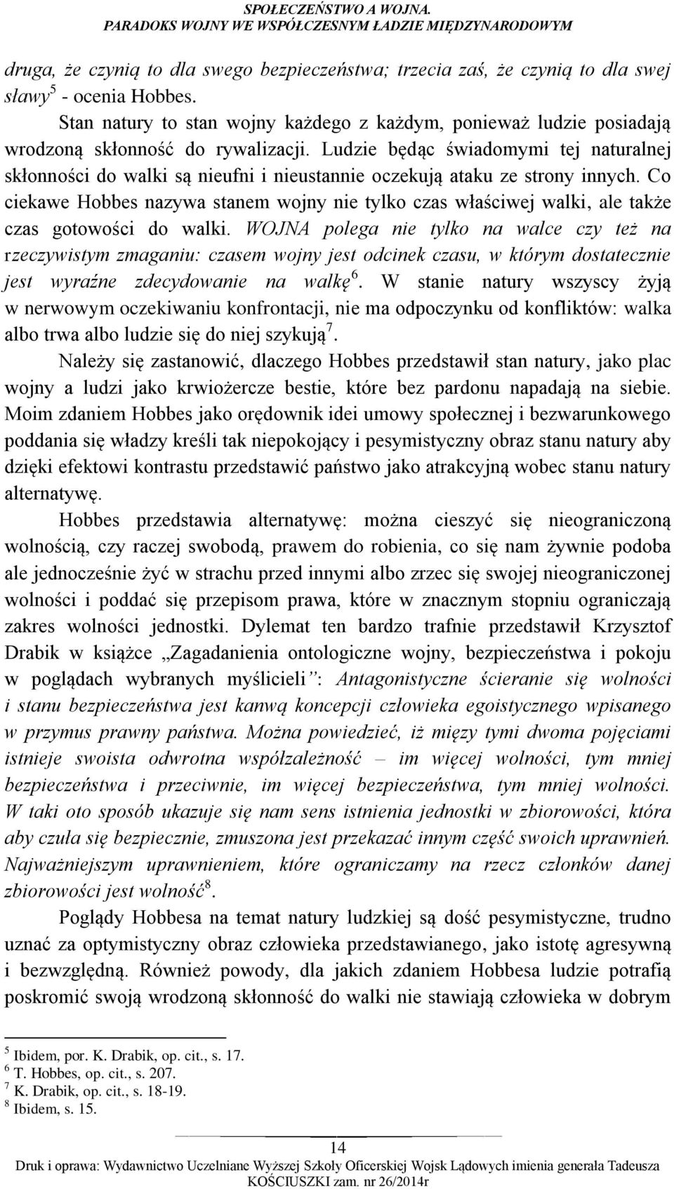 Ludzie będąc świadomymi tej naturalnej skłonności do walki są nieufni i nieustannie oczekują ataku ze strony innych.