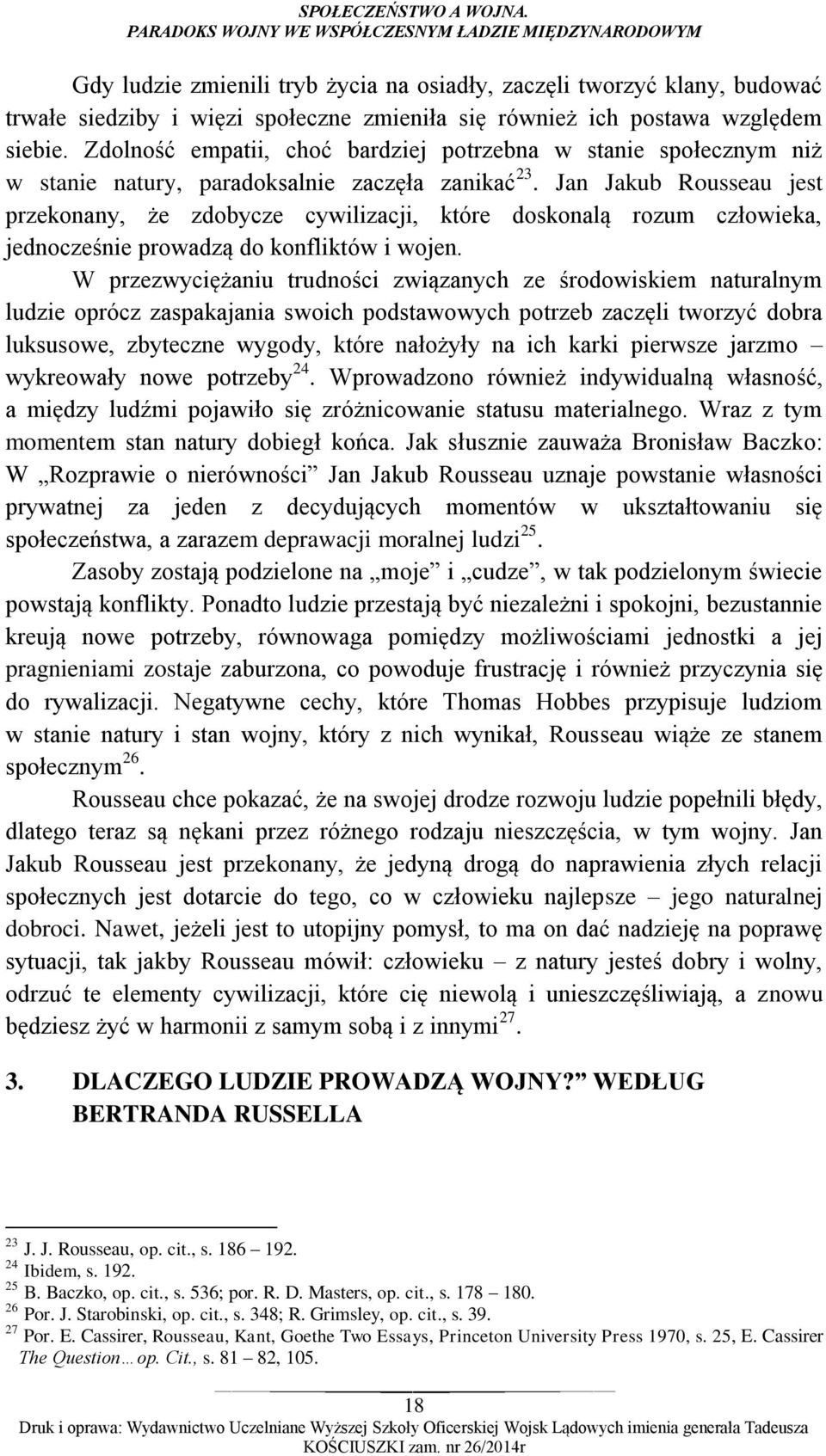 względem siebie. Zdolność empatii, choć bardziej potrzebna w stanie społecznym niż w stanie natury, paradoksalnie zaczęła zanikać 23.