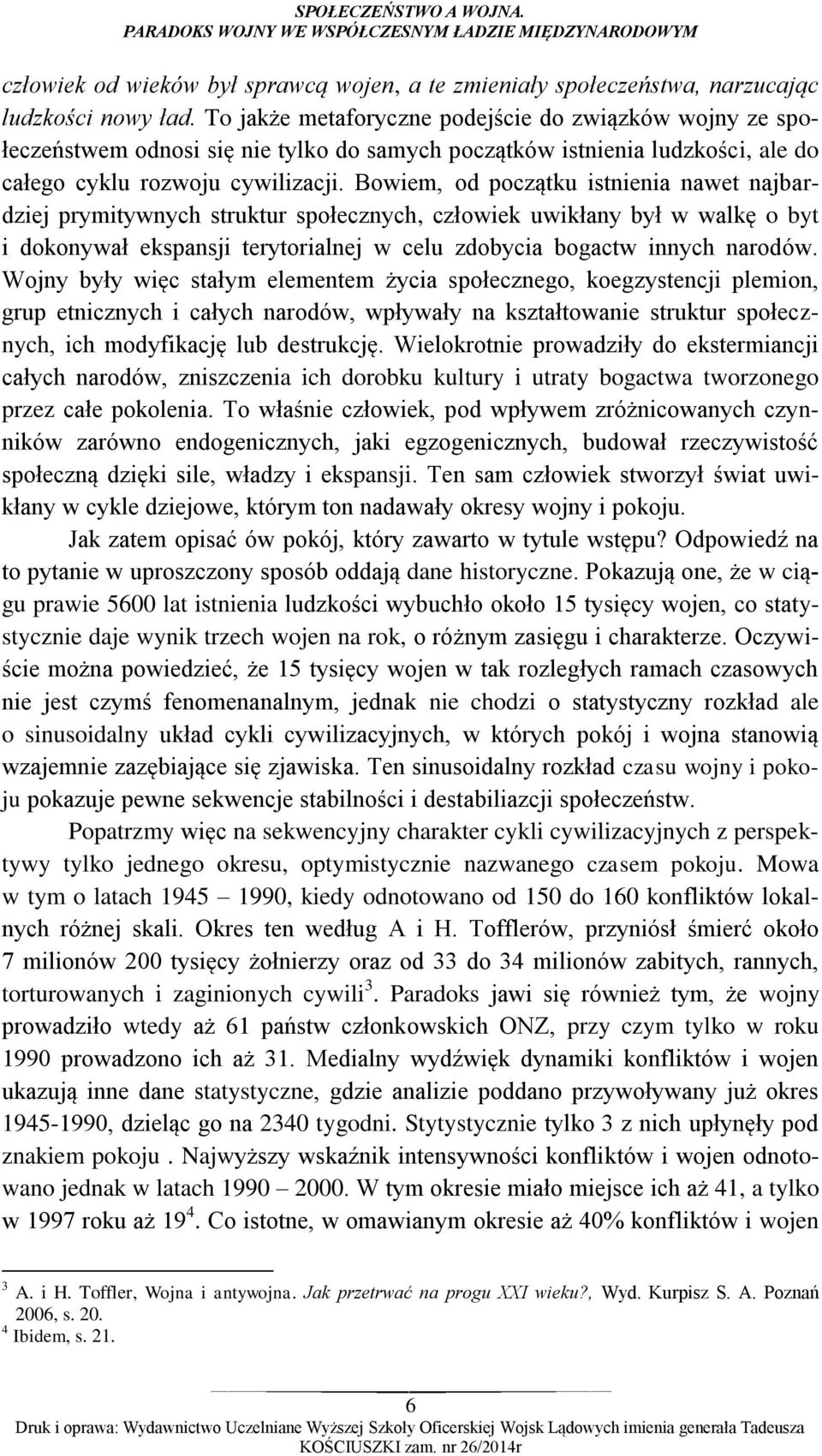 Bowiem, od początku istnienia nawet najbardziej prymitywnych struktur społecznych, człowiek uwikłany był w walkę o byt i dokonywał ekspansji terytorialnej w celu zdobycia bogactw innych narodów.