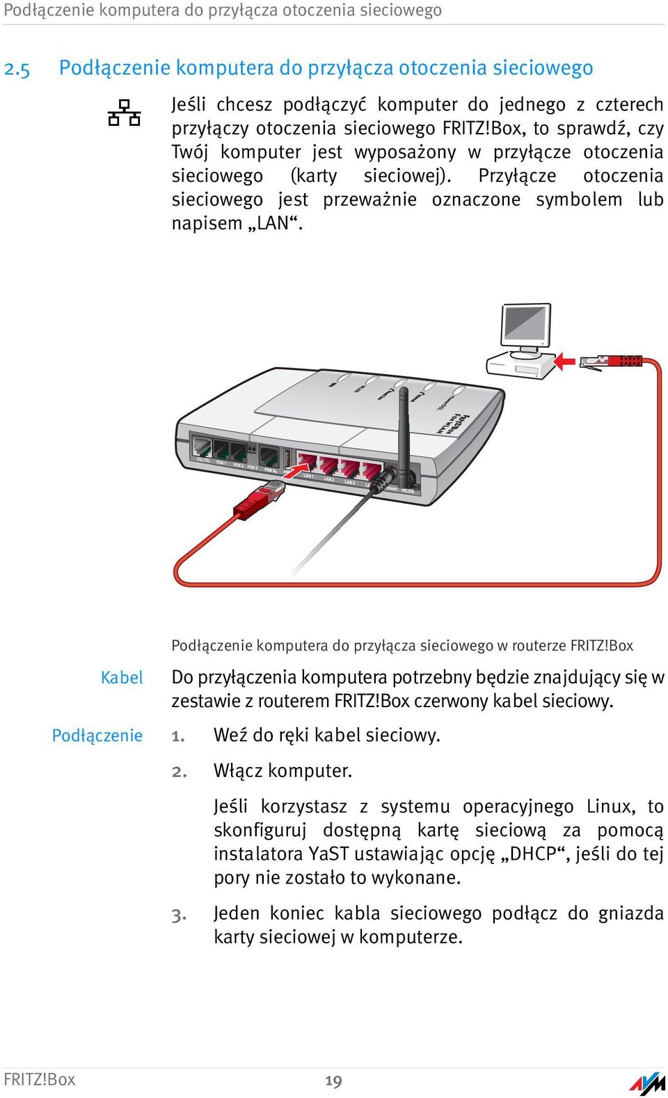 Box, to sprawdź, czy Twój komputer jest wyposażony w przyłącze otoczenia sieciowego (karty sieciowej). Przyłącze otoczenia sieciowego jest przeważnie oznaczone symbolem lub napisem LAN.