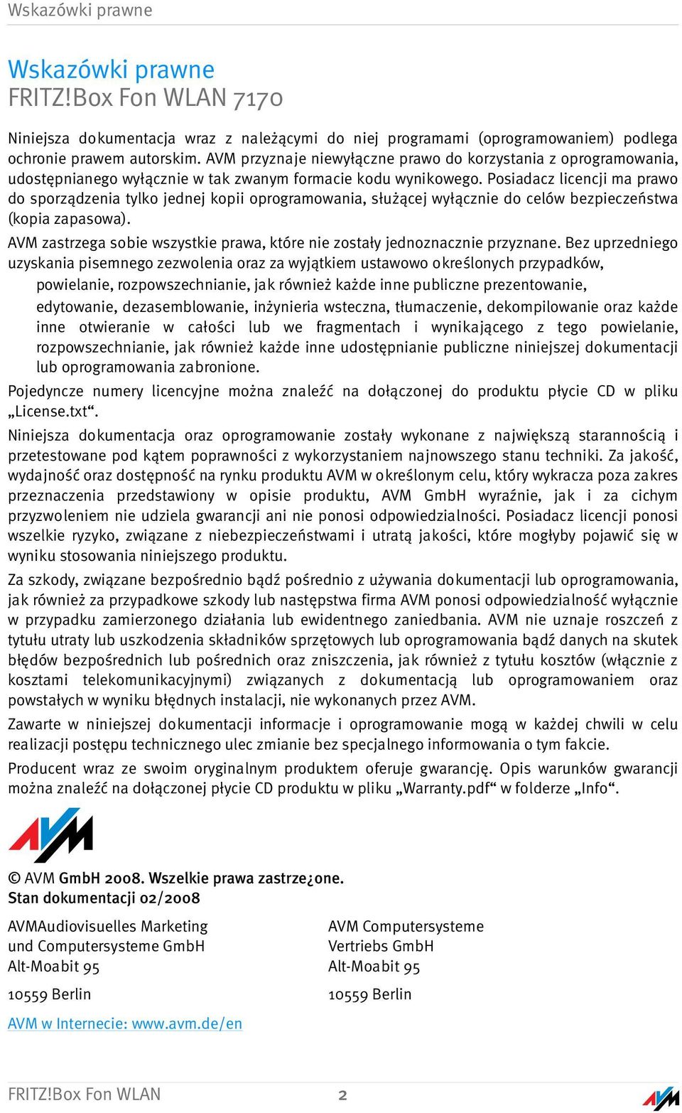 Posiadacz licencji ma prawo do sporządzenia tylko jednej kopii oprogramowania, służącej wyłącznie do celów bezpieczeństwa (kopia zapasowa).