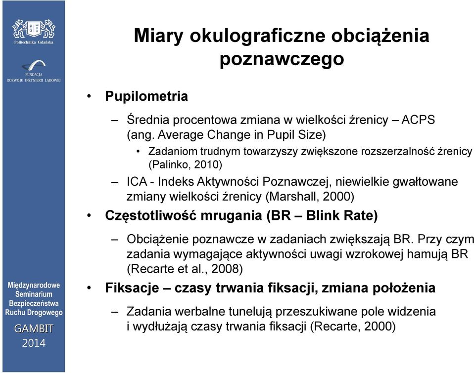 gwałtowane zmiany wielkości źrenicy (Marshall, 2000) Częstotliwość mrugania (BR Blink Rate) Obciążenie poznawcze w zadaniach zwiększają BR.