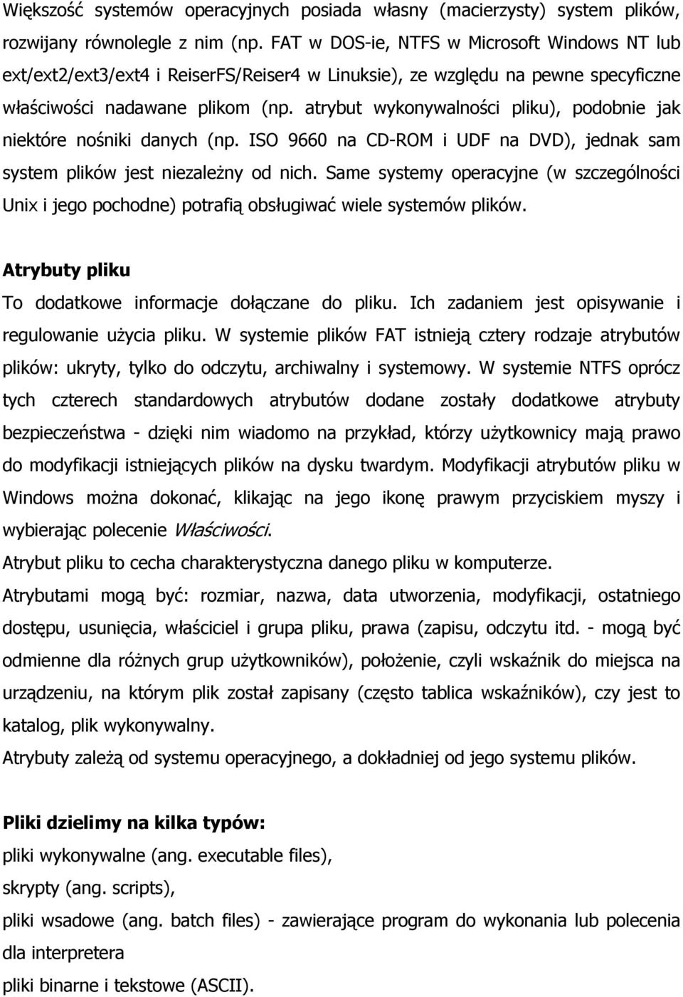 atrybut wykonywalności pliku), podobnie jak niektóre nośniki danych (np. ISO 9660 na CD-ROM i UDF na DVD), jednak sam system plików jest niezależny od nich.