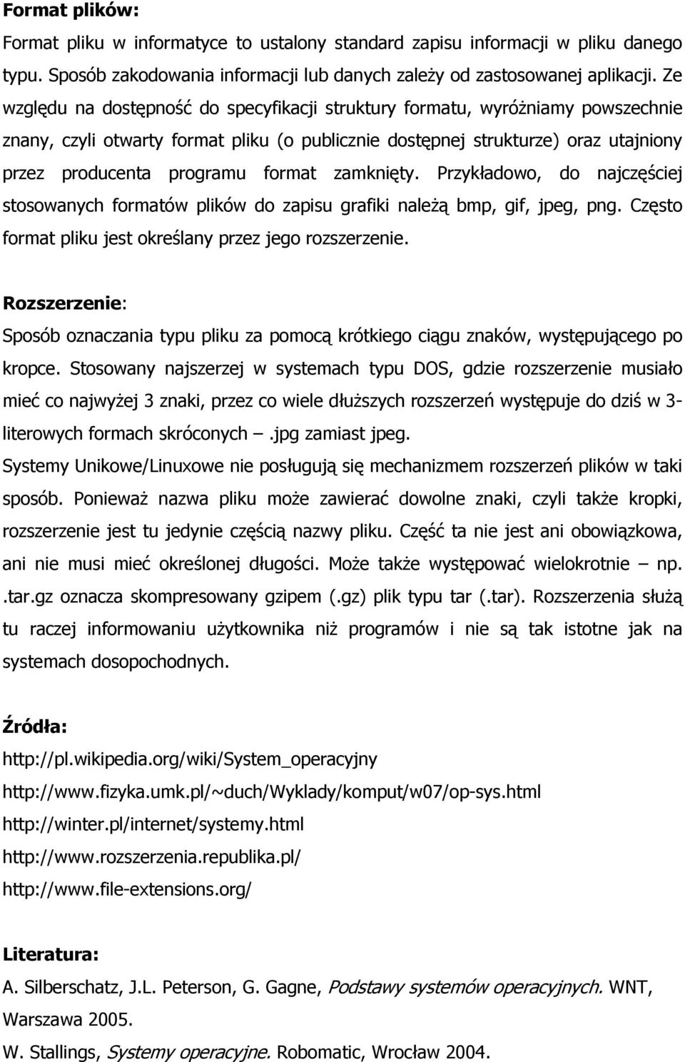 format zamknięty. Przykładowo, do najczęściej stosowanych formatów plików do zapisu grafiki należą bmp, gif, jpeg, png. Często format pliku jest określany przez jego rozszerzenie.