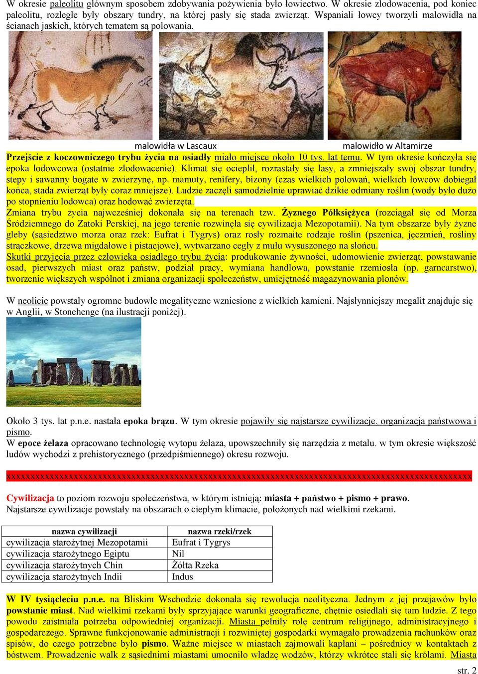 malowidła w Lascaux malowidło w Altamirze Przejście z koczowniczego trybu życia na osiadły miało miejsce około 10 tys. lat temu. W tym okresie kończyła się epoka lodowcowa (ostatnie zlodowacenie).