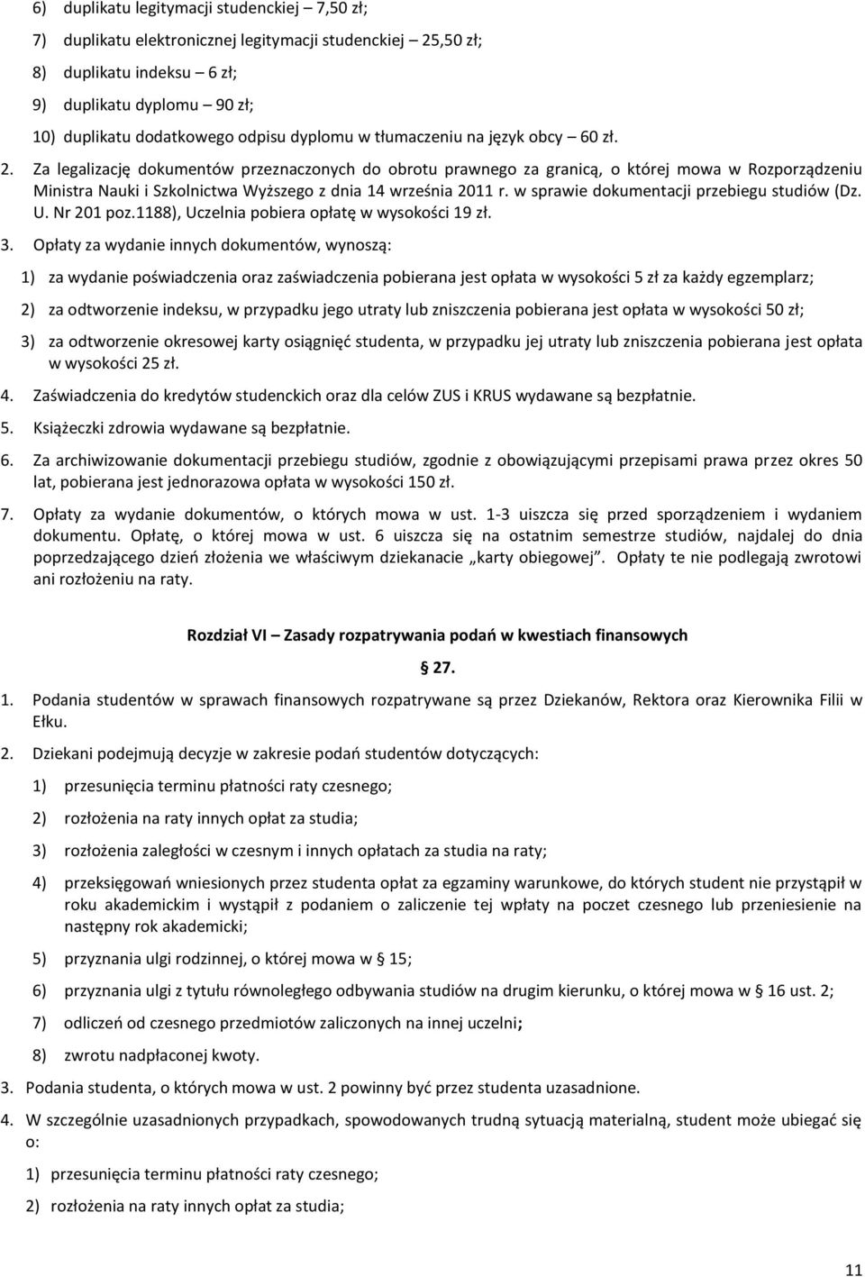 Za legalizację dokumentów przeznaczonych do obrotu prawnego za granicą, o której mowa w Rozporządzeniu Ministra Nauki i Szkolnictwa Wyższego z dnia 14 września 2011 r.