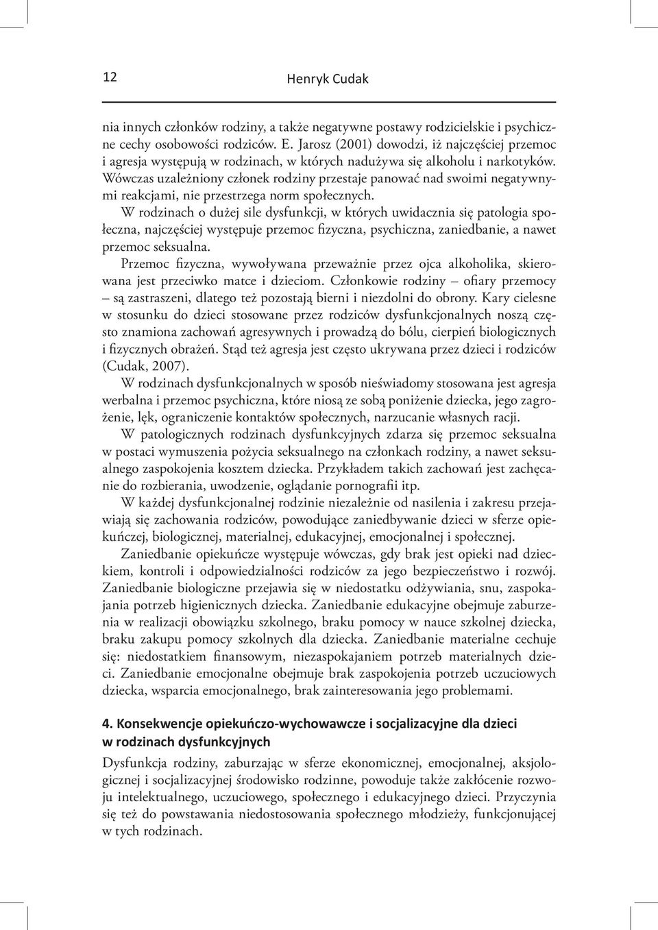 Wówczas uzależniony członek rodziny przestaje panować nad swoimi negatywnymi reakcjami, nie przestrzega norm społecznych.