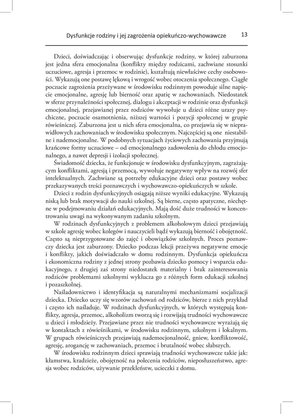 Ciągłe poczucie zagrożenia przeżywane w środowisku rodzinnym powoduje silne napięcie emocjonalne, agresję lub bierność oraz apatię w zachowaniach.