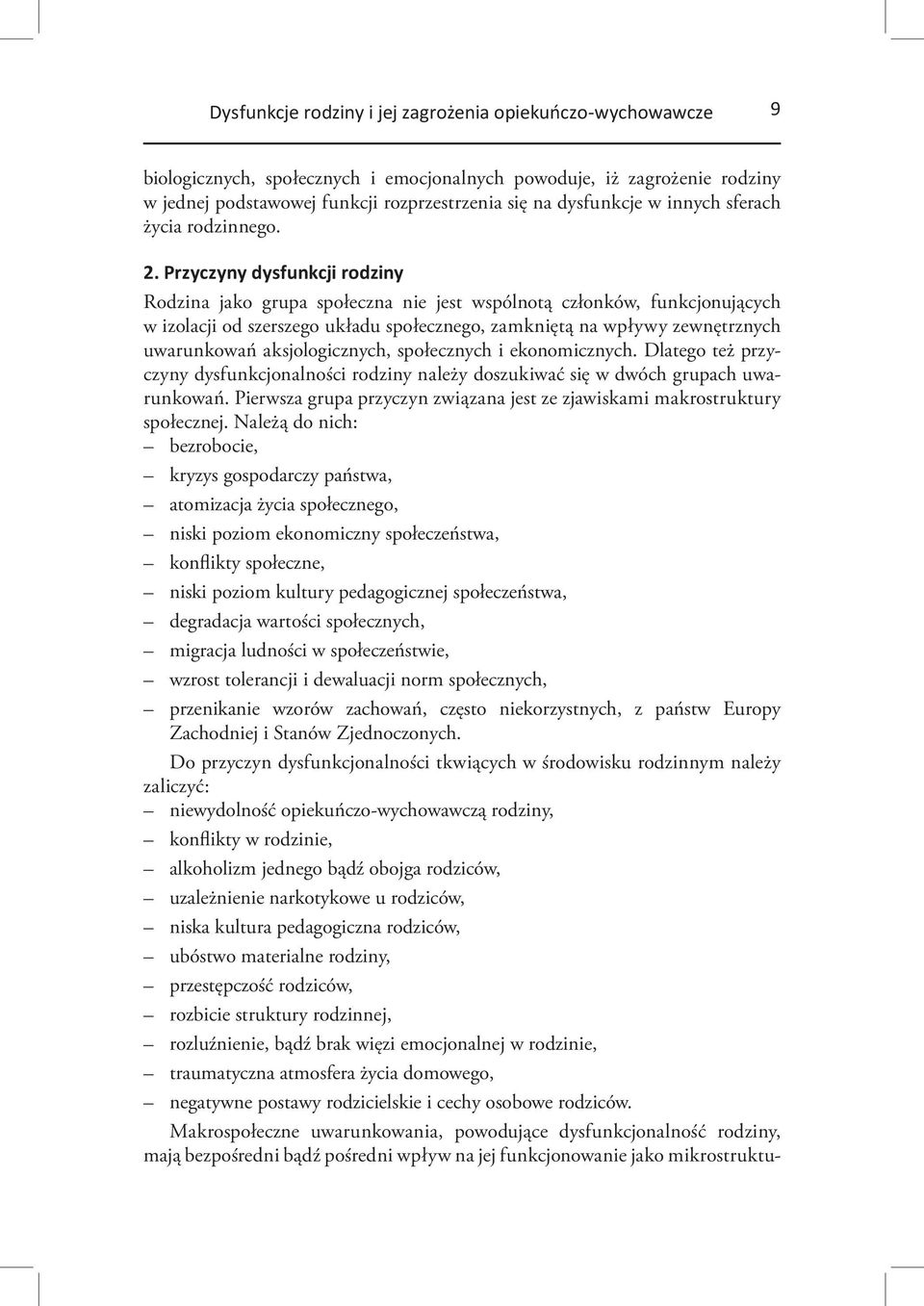 Przyczyny dysfunkcji rodziny Rodzina jako grupa społeczna nie jest wspólnotą członków, funkcjonujących w izolacji od szerszego układu społecznego, zamkniętą na wpływy zewnętrznych uwarunkowań