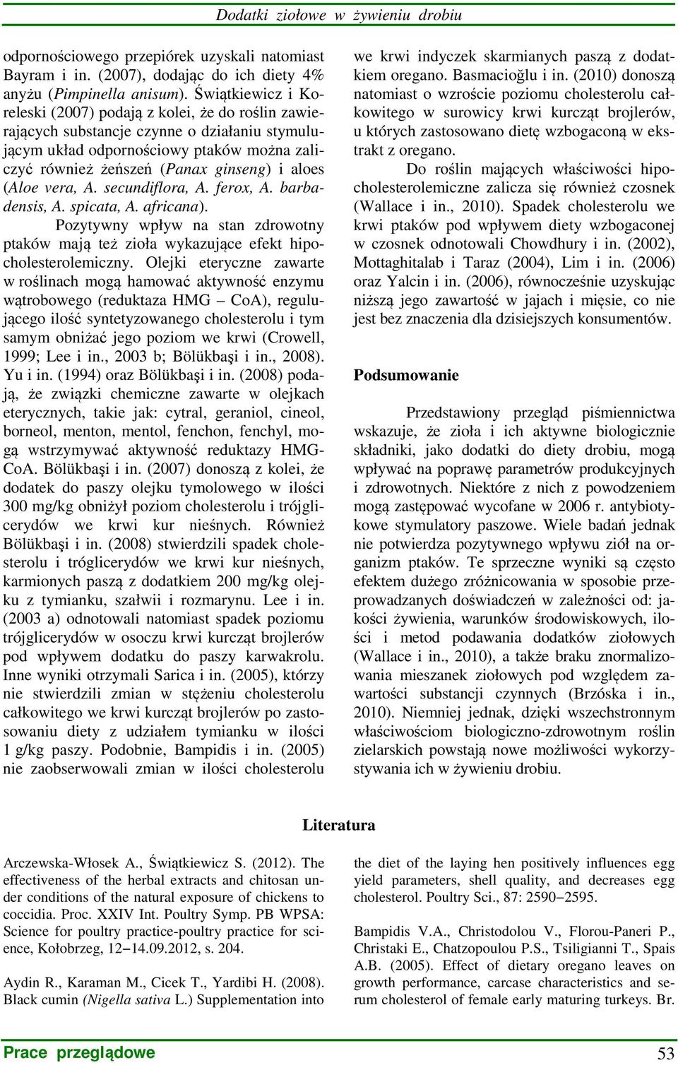 (Aloe vera, A. secundiflora, A. ferox, A. barbadensis, A. spicata, A. africana). Pozytywny wpływ na stan zdrowotny ptaków mają też zioła wykazujące efekt hipocholesterolemiczny.